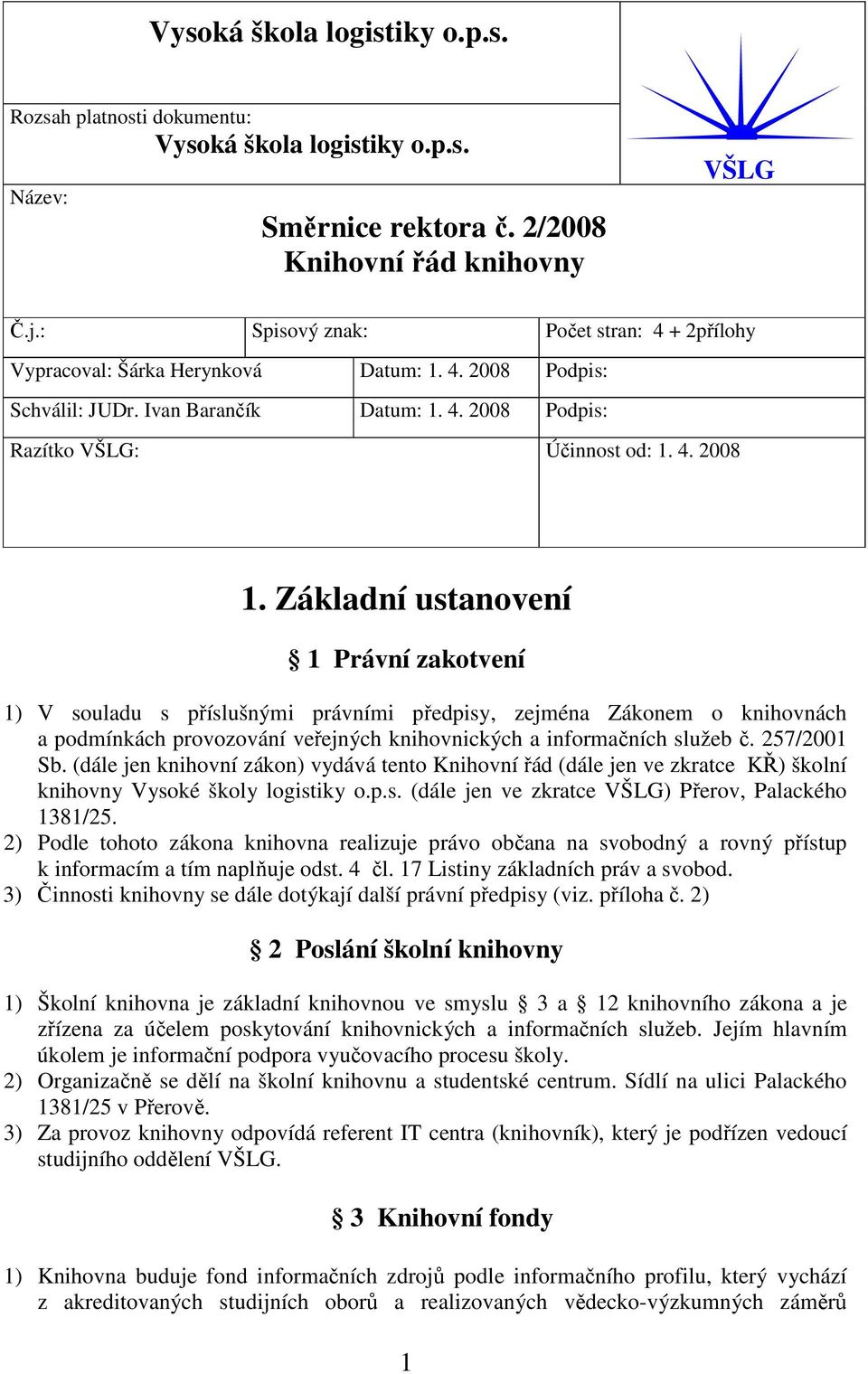 Základní ustanovení 1 Právní zakotvení 1) V souladu s příslušnými právními předpisy, zejména Zákonem o knihovnách a podmínkách provozování veřejných knihovnických a informačních služeb č. 257/2001 Sb.