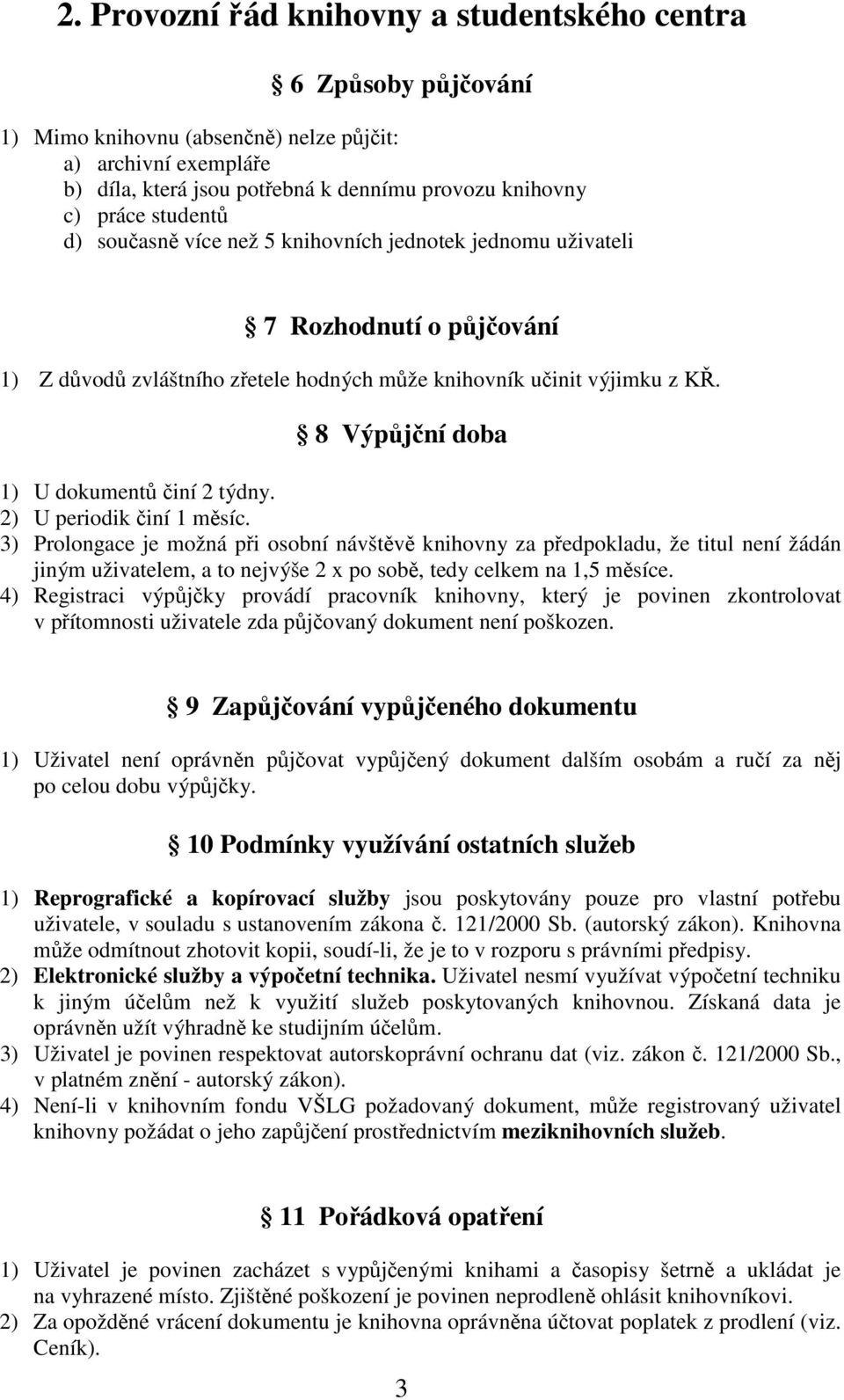 8 Výpůjční doba 1) U dokumentů činí 2 týdny. 2) U periodik činí 1 měsíc.