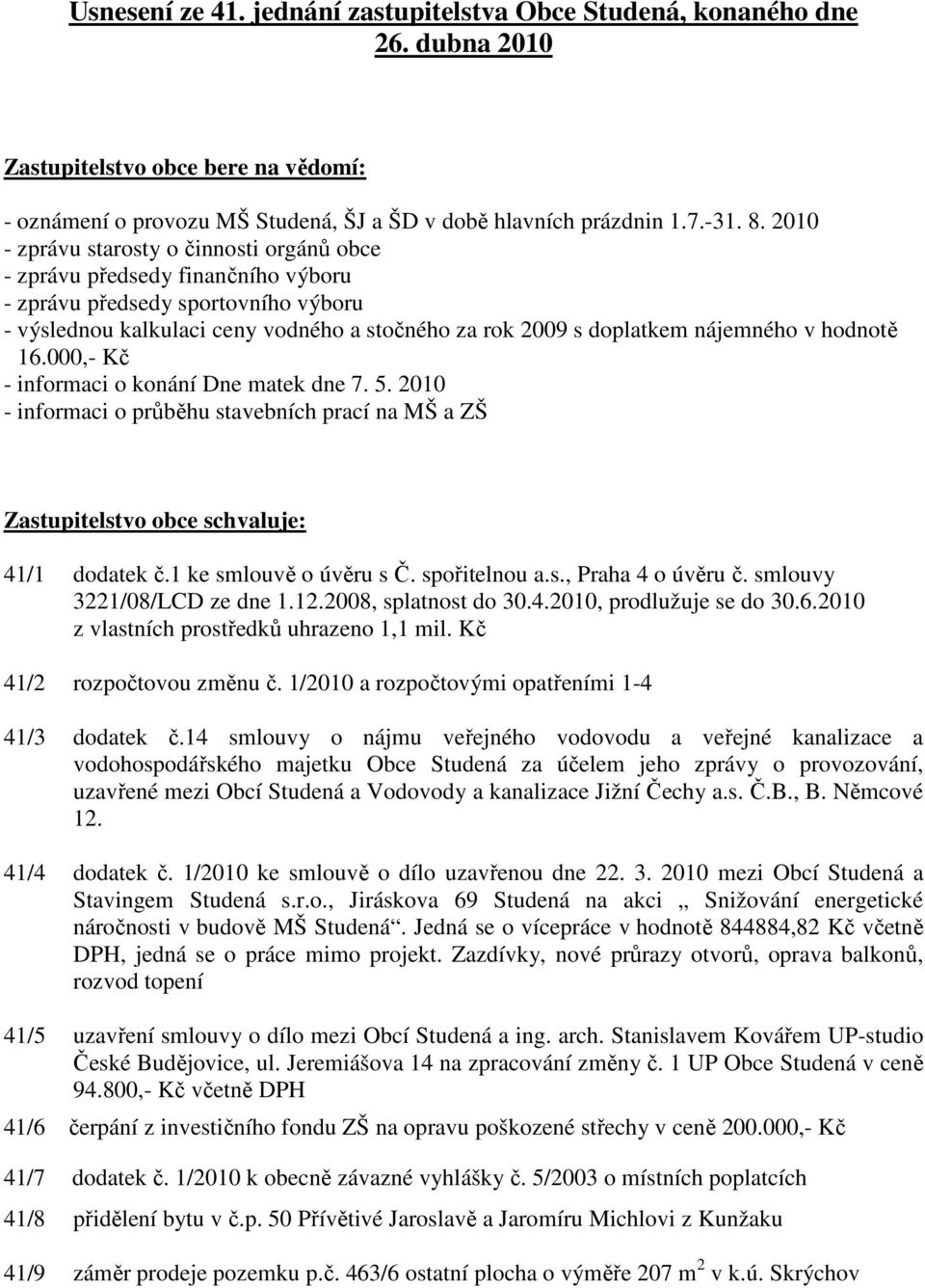 v hodnotě 16.000,- Kč - informaci o konání Dne matek dne 7. 5. 2010 - informaci o průběhu stavebních prací na MŠ a ZŠ Zastupitelstvo obce schvaluje: 41/1 dodatek č.1 ke smlouvě o úvěru s Č.