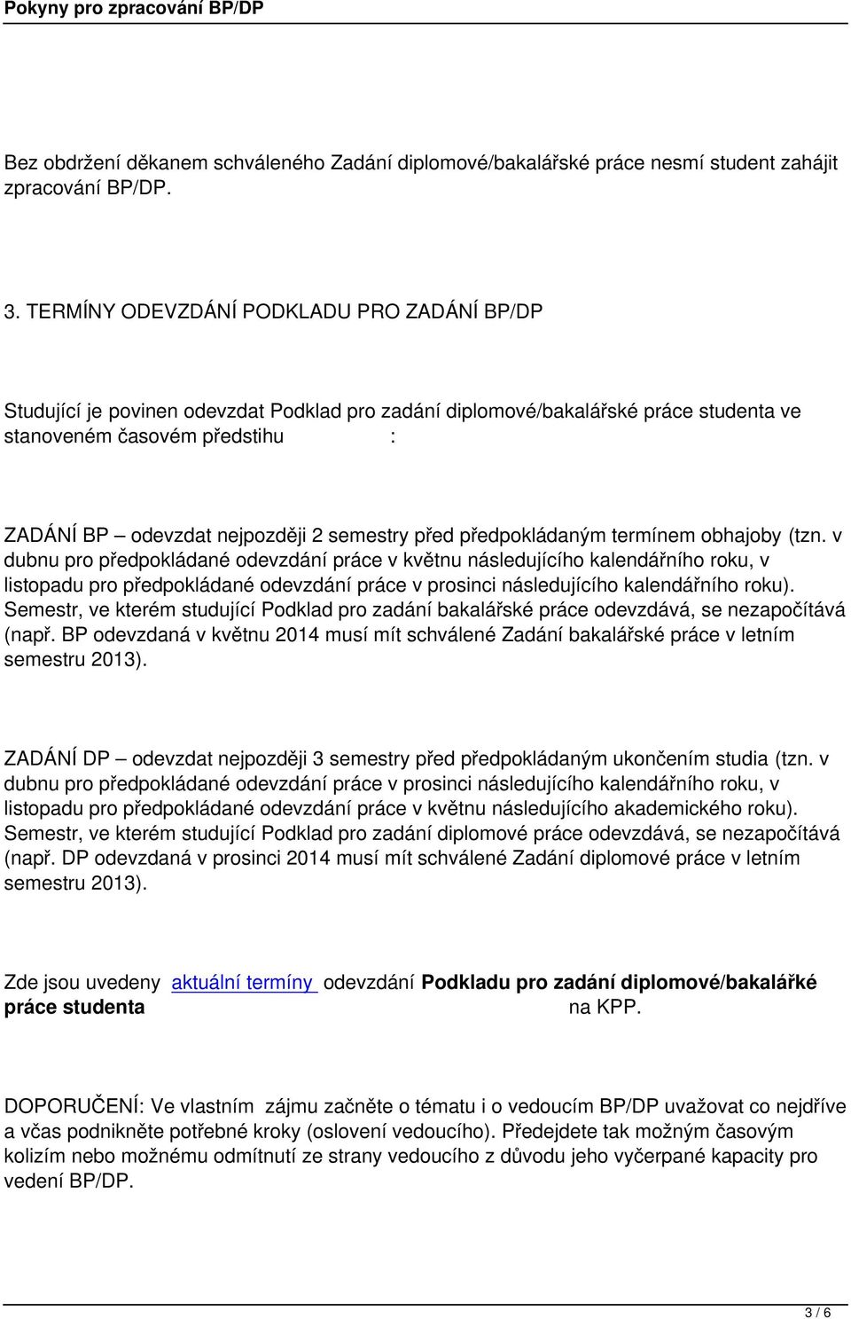 práce v květnu následujícího kalendářního roku, v listopadu pro předpokládané odevzdání práce v prosinci následujícího kalendářního roku) Semestr, ve kterém studující Podklad pro zadání bakalářské