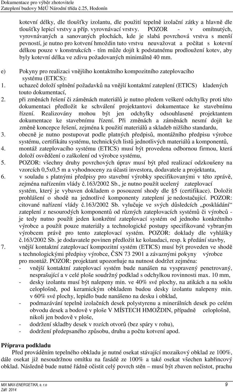 konstrukcích - tím může dojít k podstatnému prodloužení kotev, aby byly kotevní délka ve zdivu požadovaných minimálně 40 mm.