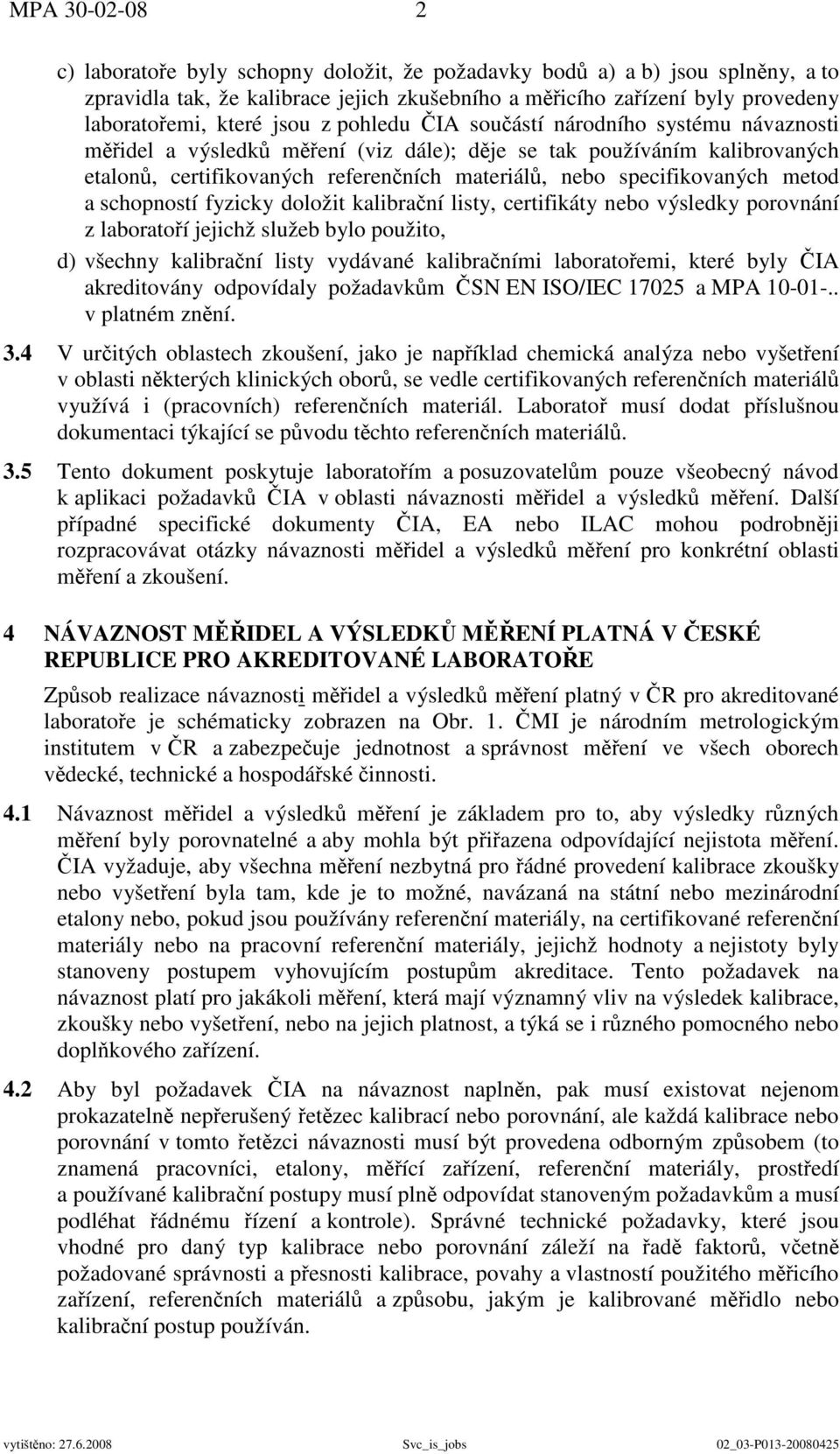 specifikovaných metod a schopností fyzicky doložit kalibrační listy, certifikáty nebo výsledky porovnání z laboratoří jejichž služeb bylo použito, d) všechny kalibrační listy vydávané kalibračními