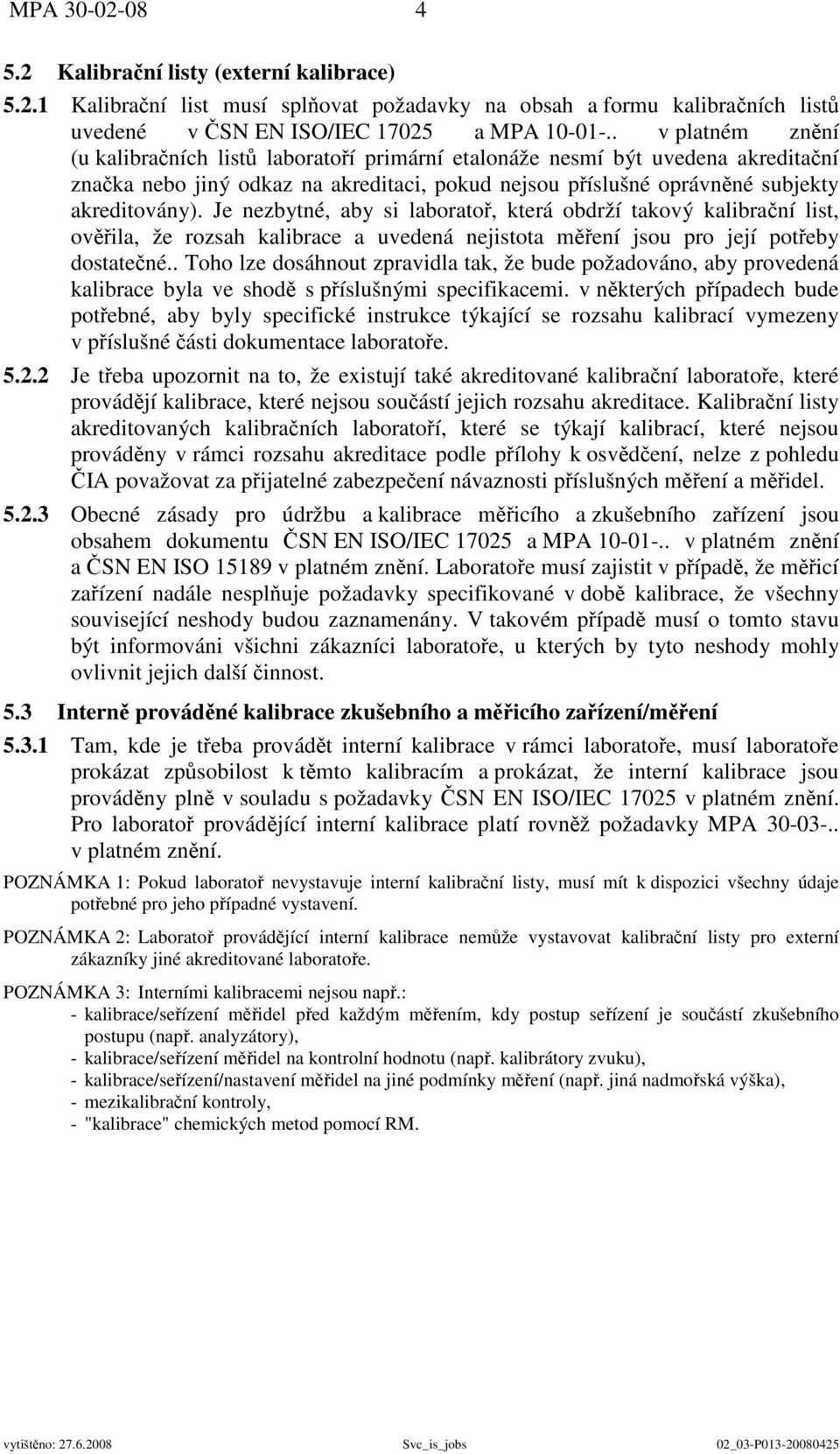 Je nezbytné, aby si laboratoř, která obdrží takový kalibrační list, ověřila, že rozsah kalibrace a uvedená nejistota měření jsou pro její potřeby dostatečné.