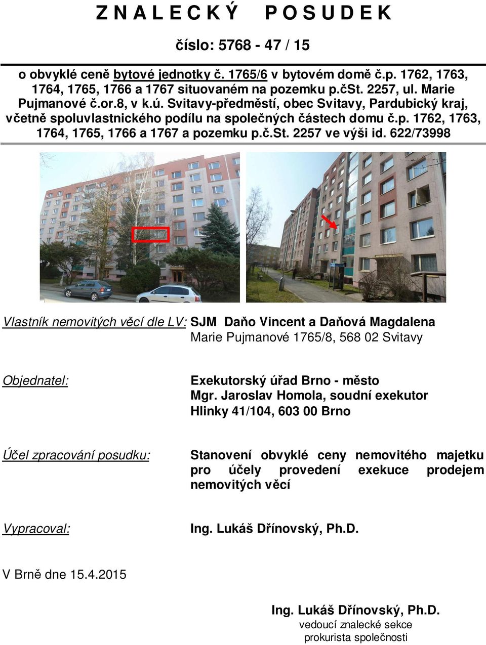 622/73998 Vlastník nemovitých věcí dle LV: SJM Daňo Vincent a Daňová Magdalena Marie Pujmanové 1765/8, 568 02 Svitavy Objednatel: Exekutorský úřad Brno - město Mgr.
