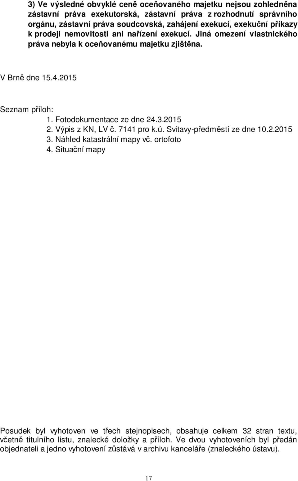 Fotodokumentace ze dne 24.3.2015 2. Výpis z KN, LV č. 7141 pro k.ú. Svitavy-předměstí ze dne 10.2.2015 3. Náhled katastrální mapy vč. ortofoto 4.