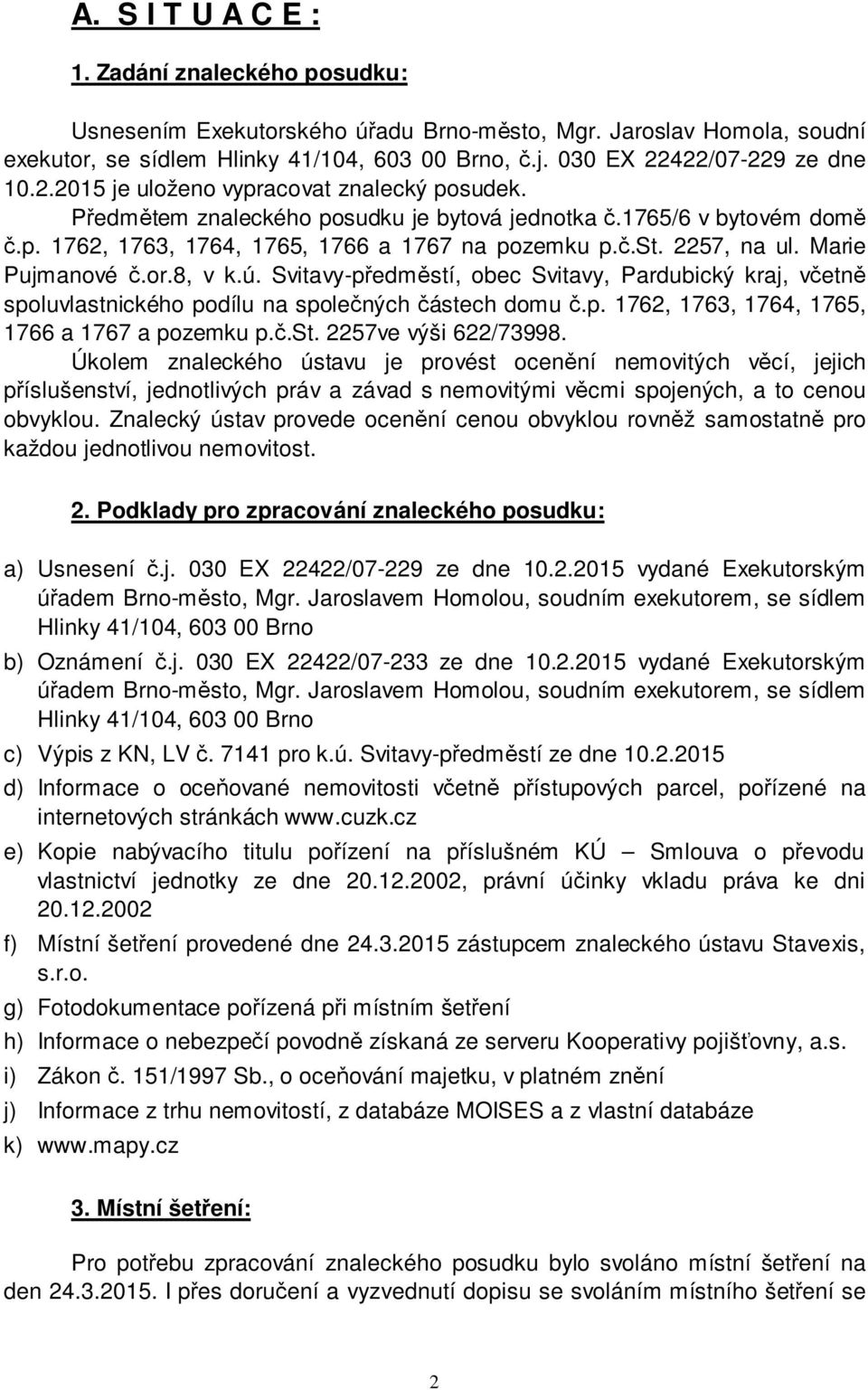 č.st. 2257, na ul. Marie Pujmanové č.or.8, v k.ú. Svitavy-předměstí, obec Svitavy, Pardubický kraj, včetně spoluvlastnického podílu na společných částech domu č.p. 1762, 1763, 1764, 1765, 1766 a 1767 a pozemku p.