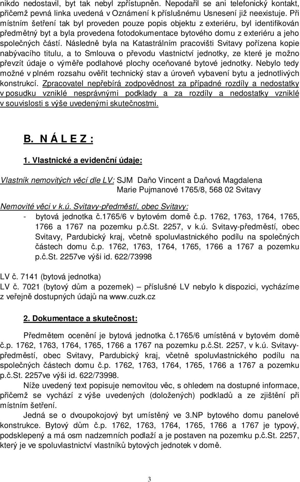 Následně byla na Katastrálním pracovišti Svitavy pořízena kopie nabývacího titulu, a to Smlouva o převodu vlastnictví jednotky, ze které je možno převzít údaje o výměře podlahové plochy oceňované