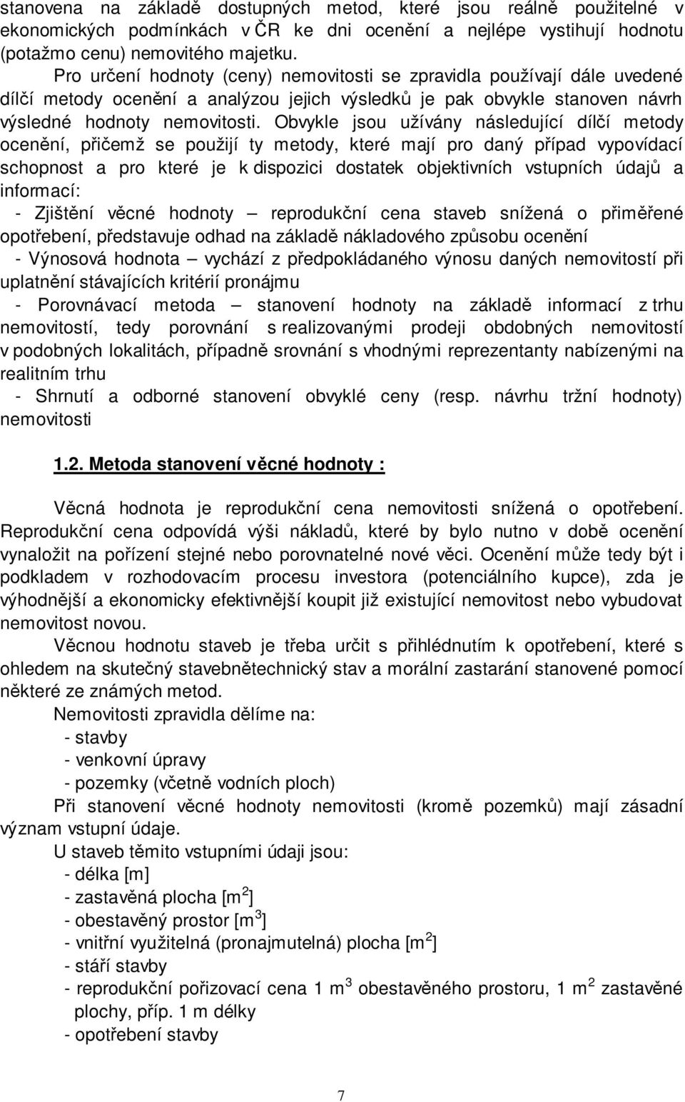 Obvykle jsou užívány následující dílčí metody ocenění, přičemž se použijí ty metody, které mají pro daný případ vypovídací schopnost a pro které je k dispozici dostatek objektivních vstupních údajů a