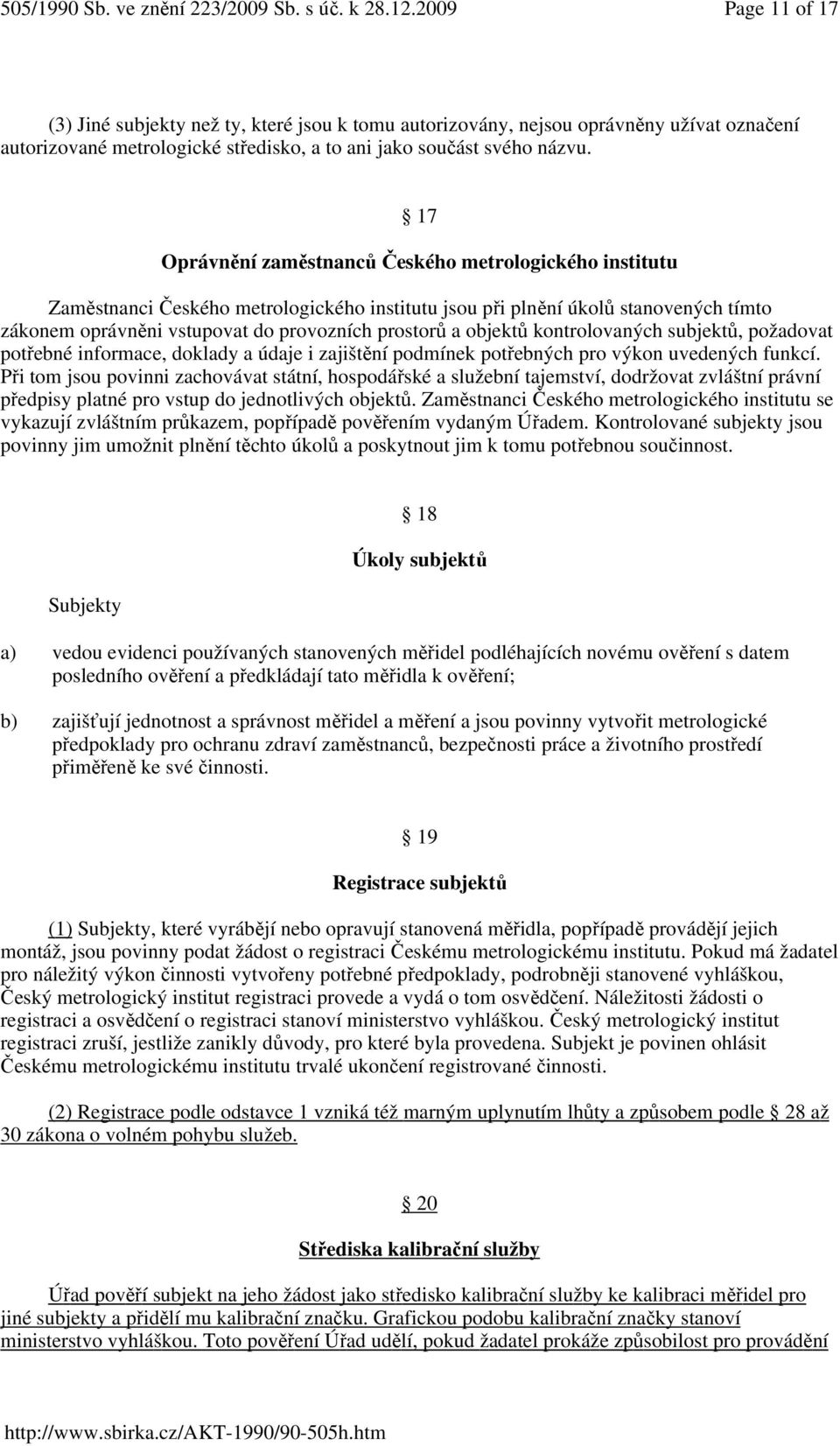 objektů kontrolovaných subjektů, požadovat potřebné informace, doklady a údaje i zajištění podmínek potřebných pro výkon uvedených funkcí.