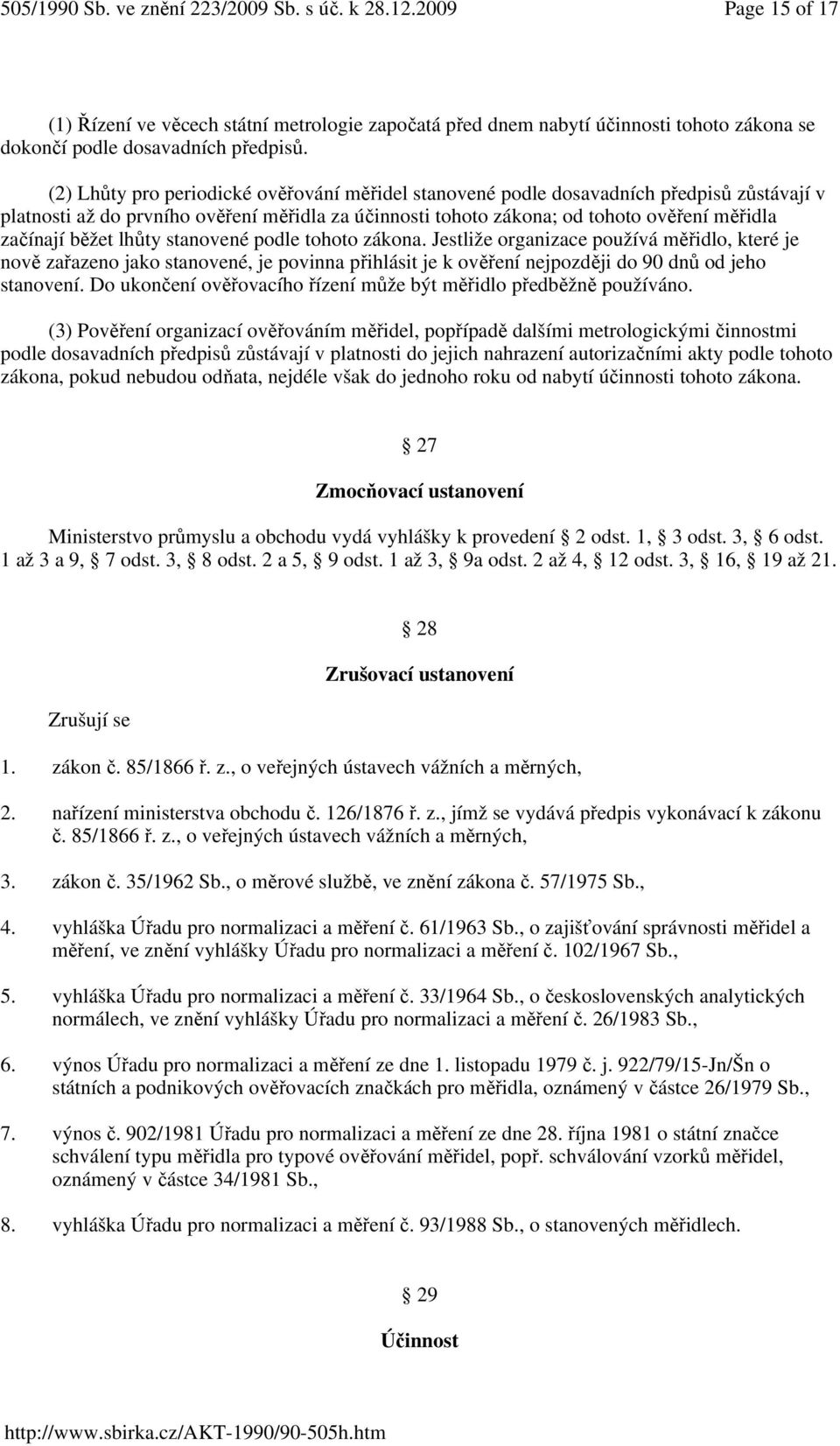 běžet lhůty stanovené podle tohoto zákona. Jestliže organizace používá měřidlo, které je nově zařazeno jako stanovené, je povinna přihlásit je k ověření nejpozději do 90 dnů od jeho stanovení.