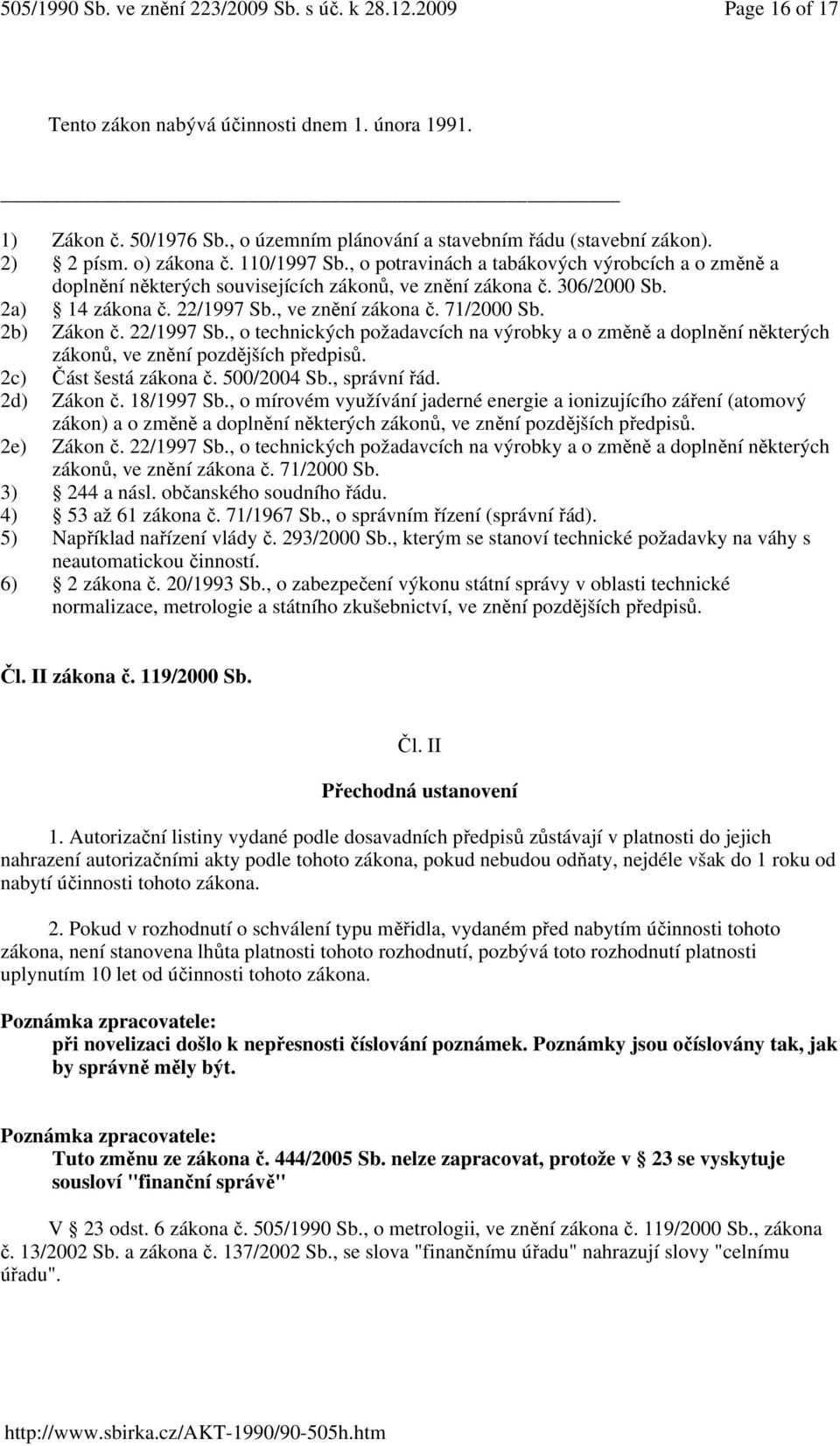 22/1997 Sb., o technických požadavcích na výrobky a o změně a doplnění některých zákonů, ve znění pozdějších předpisů. 2c) Část šestá zákona č. 500/2004 Sb., správní řád. 2d) Zákon č. 18/1997 Sb.