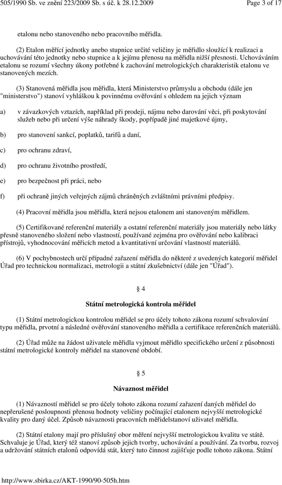 Uchováváním etalonu se rozumí všechny úkony potřebné k zachování metrologických charakteristik etalonu ve stanovených mezích.