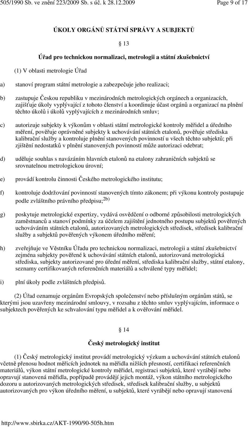 na plnění těchto úkolů i úkolů vyplývajících z mezinárodních smluv; c) autorizuje subjekty k výkonům v oblasti státní metrologické kontroly měřidel a úředního měření, pověřuje oprávněné subjekty k