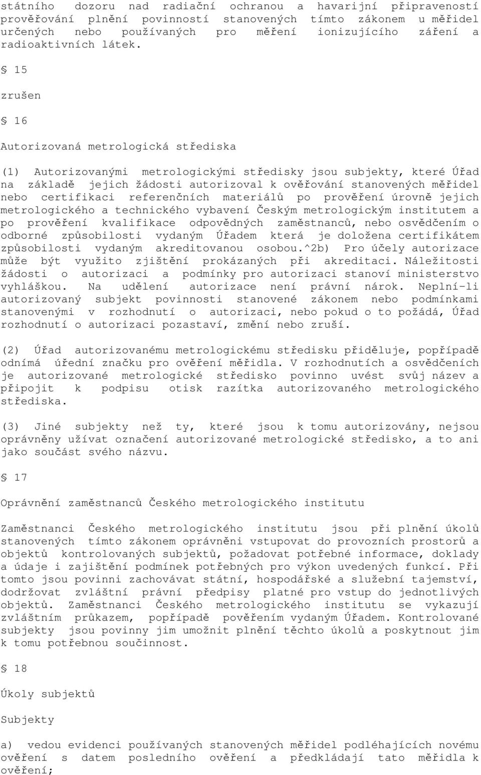 15 zrušen 16 Autorizovaná metrologická střediska (1) Autorizovanými metrologickými středisky jsou subjekty, které Úřad na základě jejich žádosti autorizoval k ověřování stanovených měřidel nebo