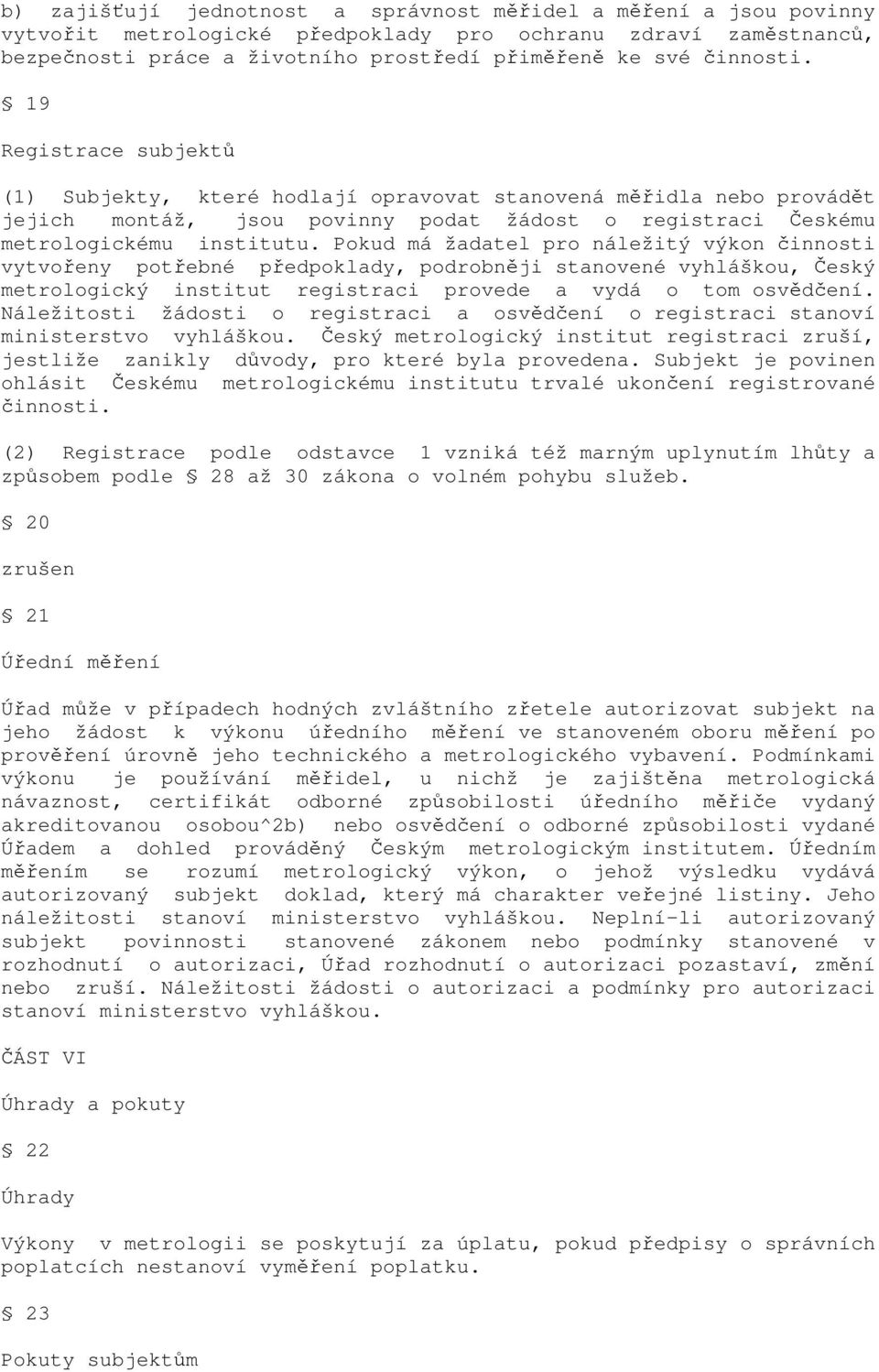 Pokud má žadatel pro náležitý výkon činnosti vytvořeny potřebné předpoklady, podrobněji stanovené vyhláškou, Český metrologický institut registraci provede a vydá o tom osvědčení.