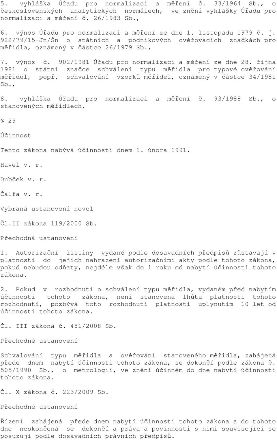 902/1981 Úřadu pro normalizaci a měření ze dne 28. října 1981 o státní značce schválení typu měřidla pro typové ověřování měřidel, popř. schvalování vzorků měřidel, oznámený v částce 34/1981 Sb., 8.