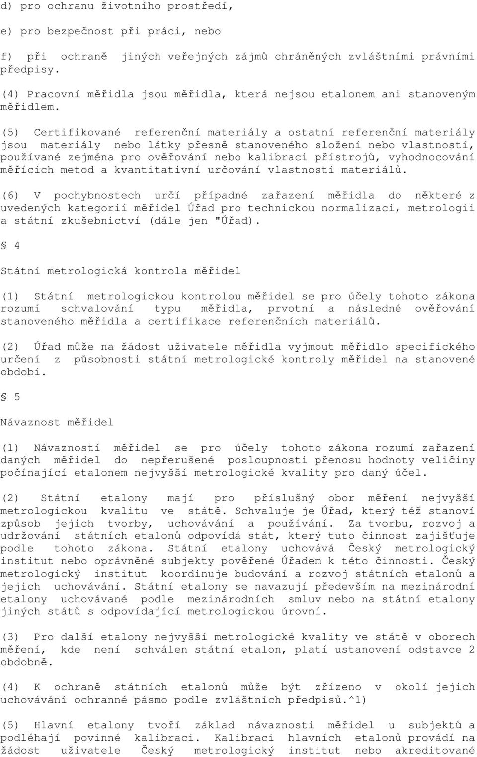 (5) Certifikované referenční materiály a ostatní referenční materiály jsou materiály nebo látky přesně stanoveného složení nebo vlastností, používané zejména pro ověřování nebo kalibraci přístrojů,