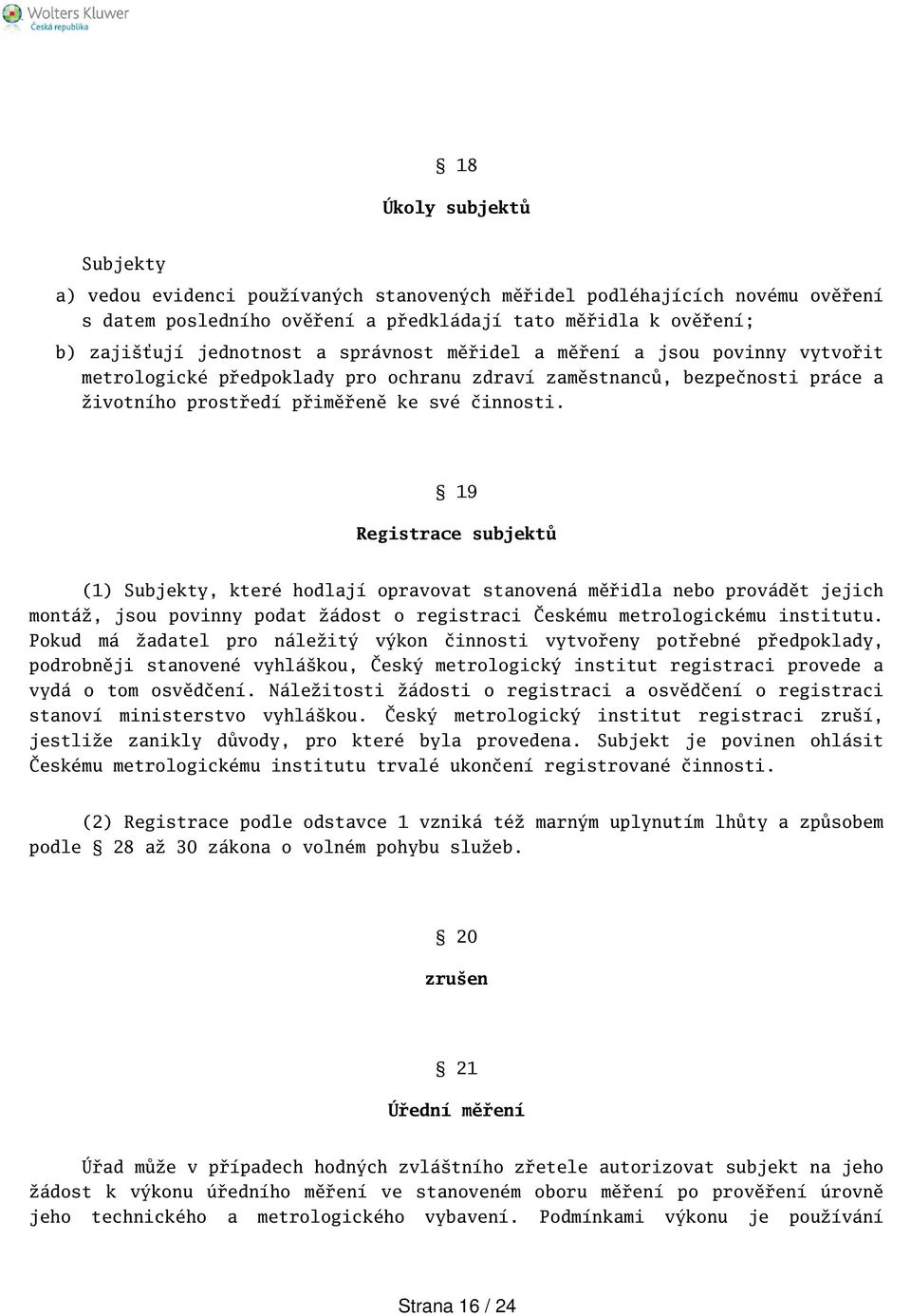 19 Registrace subjektů (1) Subjekty, které hodlají opravovat stanovená měřidla nebo provádět jejich montáž, jsou povinny podat žádost o registraci Českému metrologickému institutu.