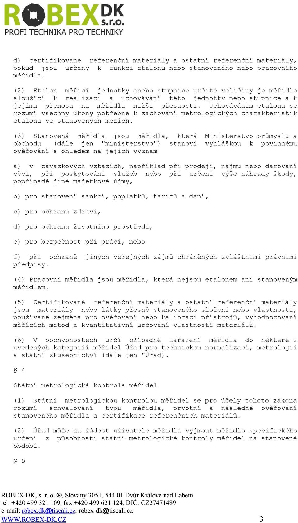 Uchováváním etalonu se rozumí všechny úkony potřebné k zachování metrologických charakteristik etalonu ve stanovených mezích.