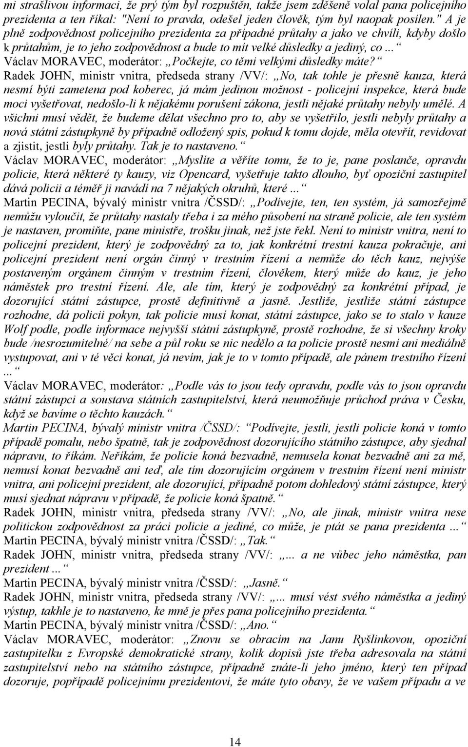 .. Václav MORAVEC, moderátor: Počkejte, co těmi velkými důsledky máte?