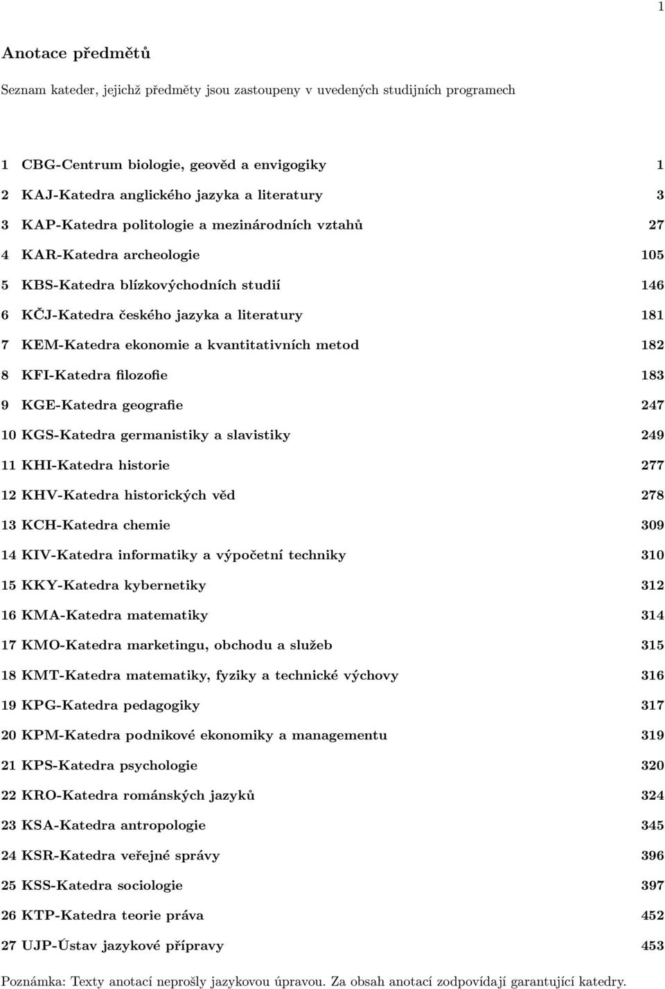 kvantitativních metod 182 8 KFI-Katedra filozofie 183 9 KGE-Katedra geografie 247 10 KGS-Katedra germanistiky a slavistiky 249 11 KHI-Katedra historie 277 12 KHV-Katedra historických věd 278 13