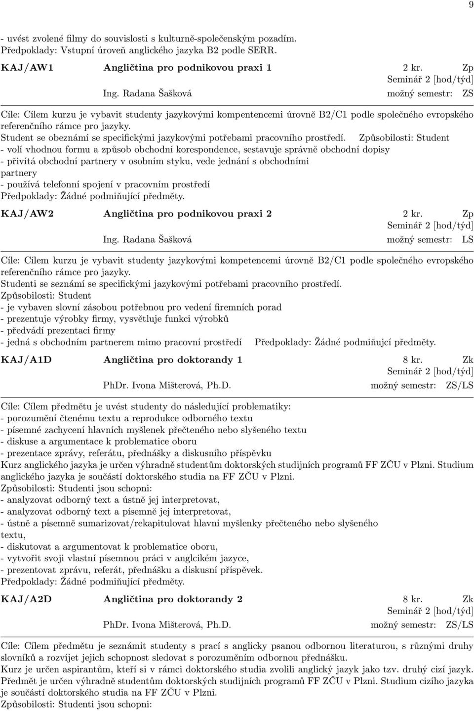 Student se obeznámí se specifickými jazykovými potřebami pracovního prostředí.