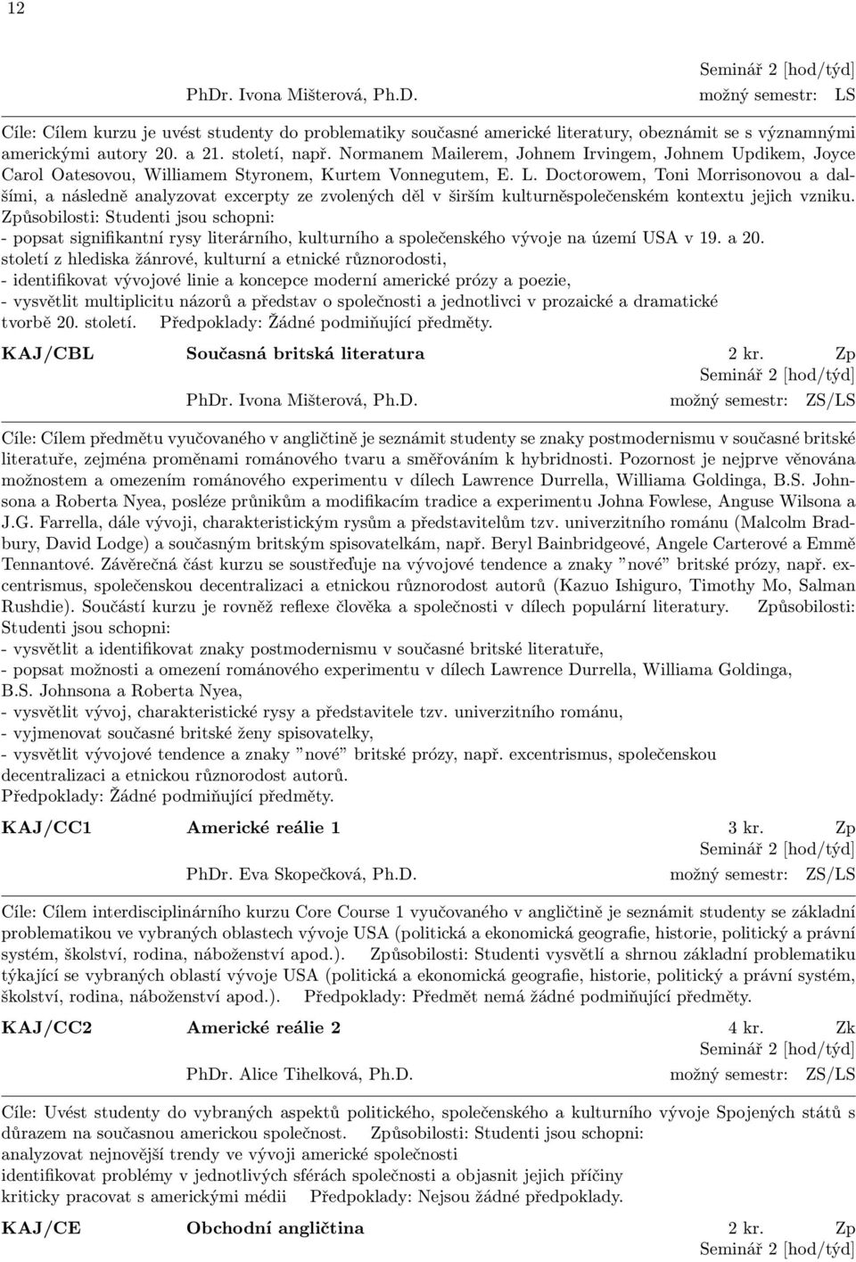Doctorowem, Toni Morrisonovou a dalšími, a následně analyzovat excerpty ze zvolených děl v širším kulturněspolečenském kontextu jejich vzniku.