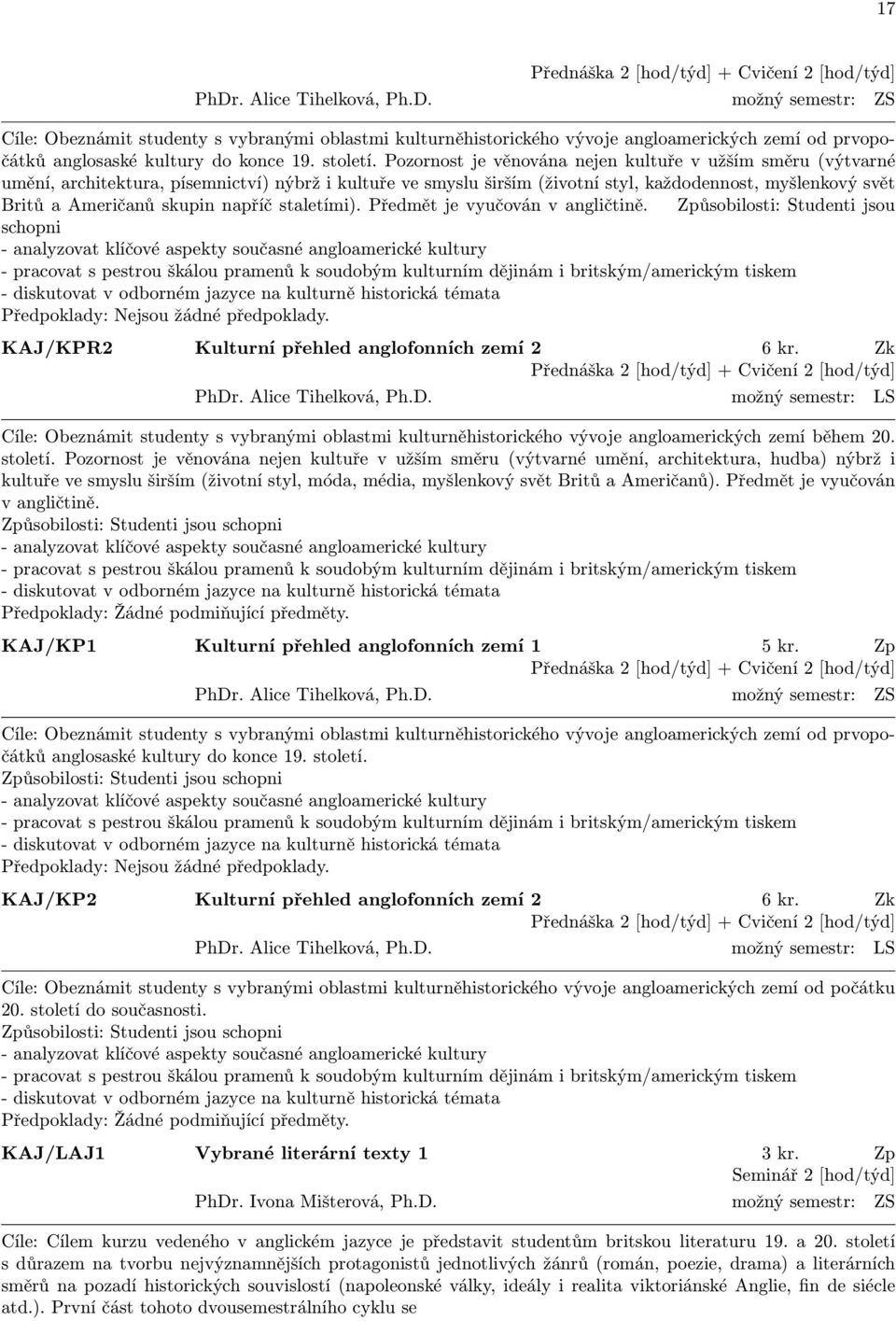 Pozornost je věnována nejen kultuře v užším směru (výtvarné umění, architektura, písemnictví) nýbrž i kultuře ve smyslu širším (životní styl, každodennost, myšlenkový svět Britů a Američanů skupin