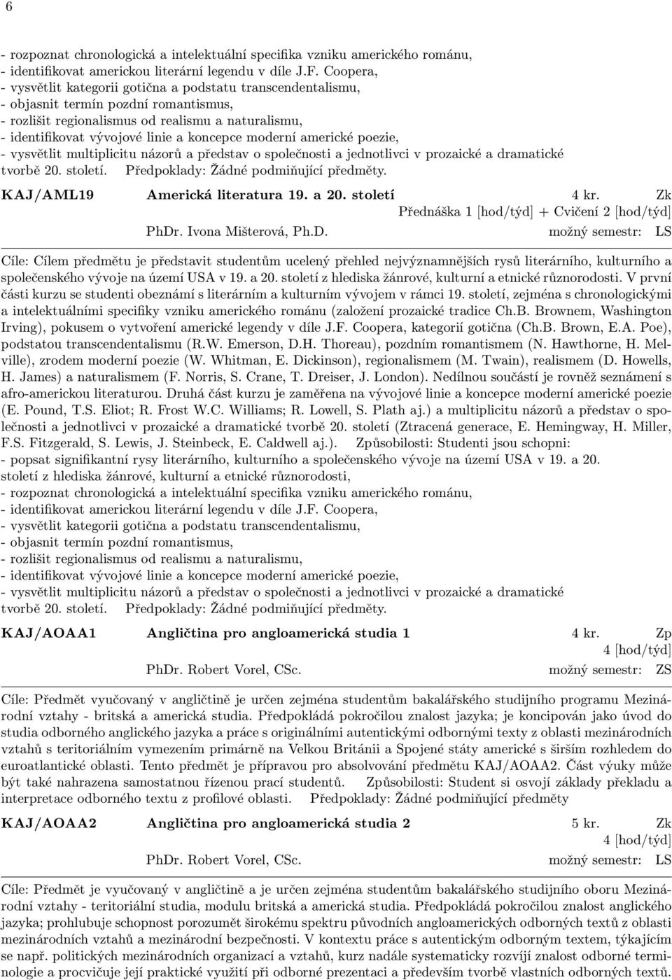 koncepce moderní americké poezie, - vysvětlit multiplicitu názorů a představ o společnosti a jednotlivci v prozaické a dramatické tvorbě 20. století. Předpoklady: Žádné podmiňující předměty.