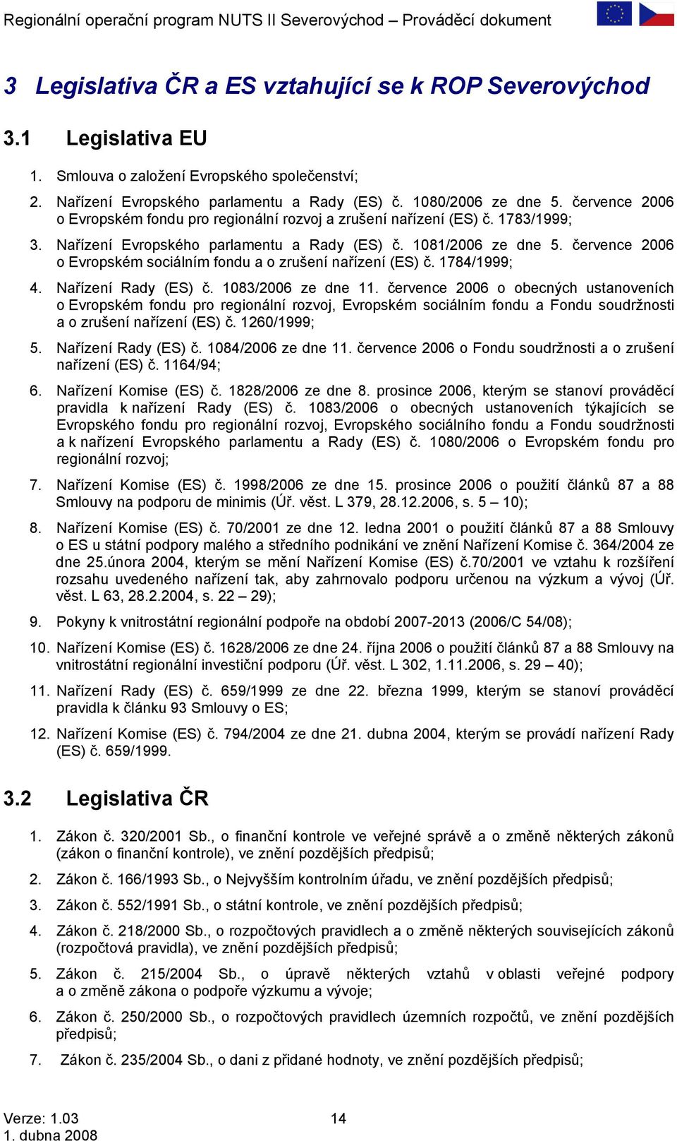 července 2006 o Evropském sociálním fondu a o zrušení nařízení (ES) č. 1784/1999; 4. Nařízení Rady (ES) č. 1083/2006 ze dne 11.