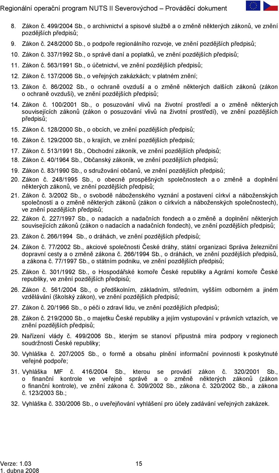, o účetnictví, ve znění pozdějších předpisů; 12. Zákon č. 137/2006 Sb., o veřejných zakázkách; v platném znění; 13. Zákon č. 86/2002 Sb.
