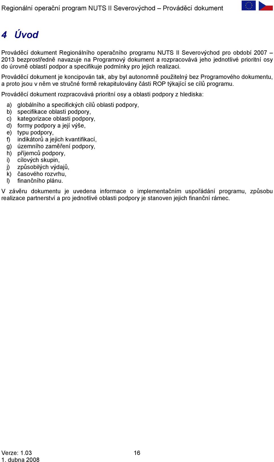 Prováděcí dokument je koncipován tak, aby byl autonomně použitelný bez Programového dokumentu, a proto jsou v něm ve stručné formě rekapitulovány části ROP týkající se cílů programu.
