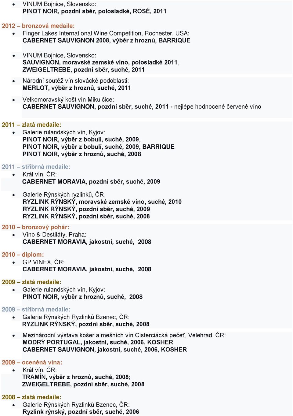 SAUVIGNON, pozdní sběr, suché, 2011 - nejlépe hodnocené červené víno 2011 zlatá medaile: Galerie rulandských vín, Kyjov: PINOT NOIR, výběr z bobulí, suché, 2009, PINOT NOIR, výběr z bobulí, suché,