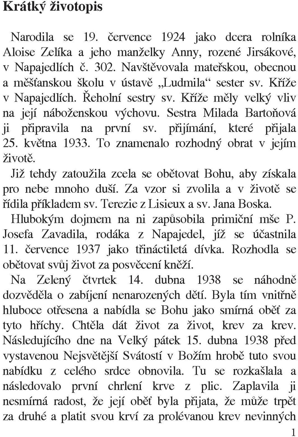 Sestra Milada Bartoňová ji připravila na první sv. přijímání, které přijala 25. května 1933. To znamenalo rozhodný obrat v jejím životě.