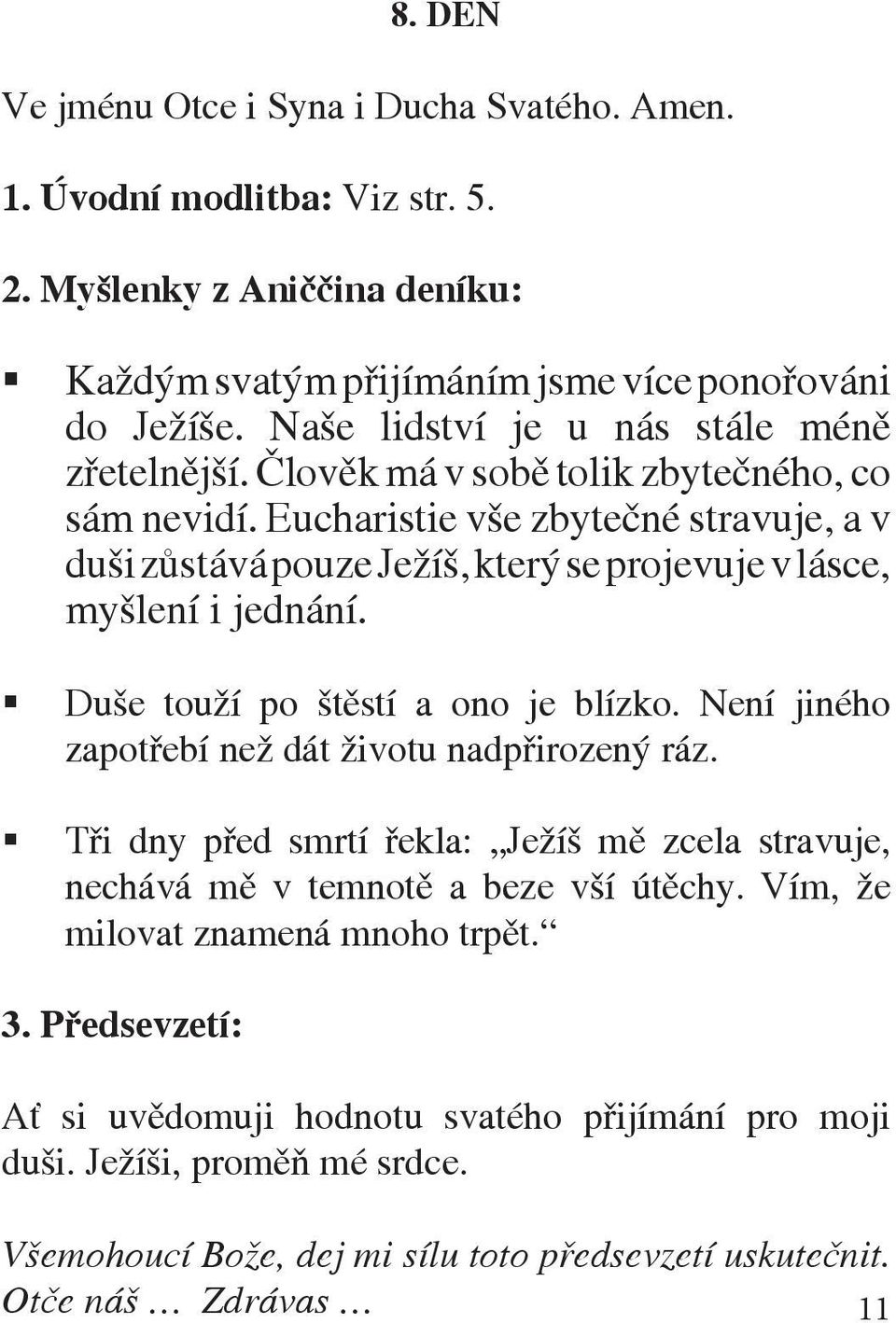 Eucharistie vše zbytečné stravuje, a v duši zůstává pouze Ježíš, který se projevuje v lásce, myšlení i jednání.