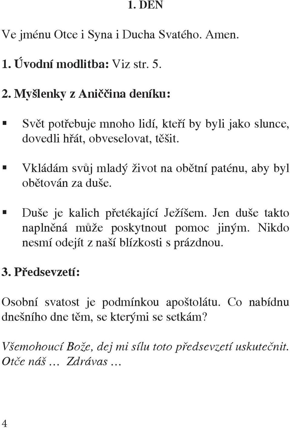 Duše je kalich přetékající Ježíšem. Jen duše takto naplněná může poskytnout pomoc jiným.