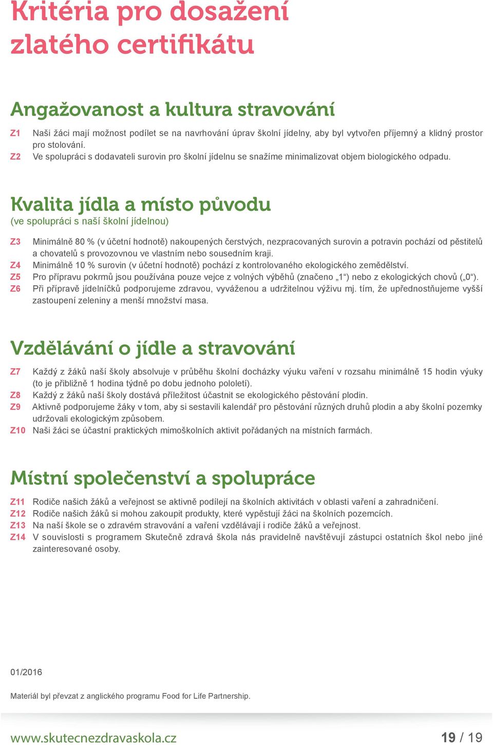 Kvalita jídla a místo původu (ve spolupráci s naší školní jídelnou) Z3 Minimálně 80 % (v účetní hodnotě) nakoupených čerstvých, nezpracovaných surovin a potravin pochází od pěstitelů a chovatelů s