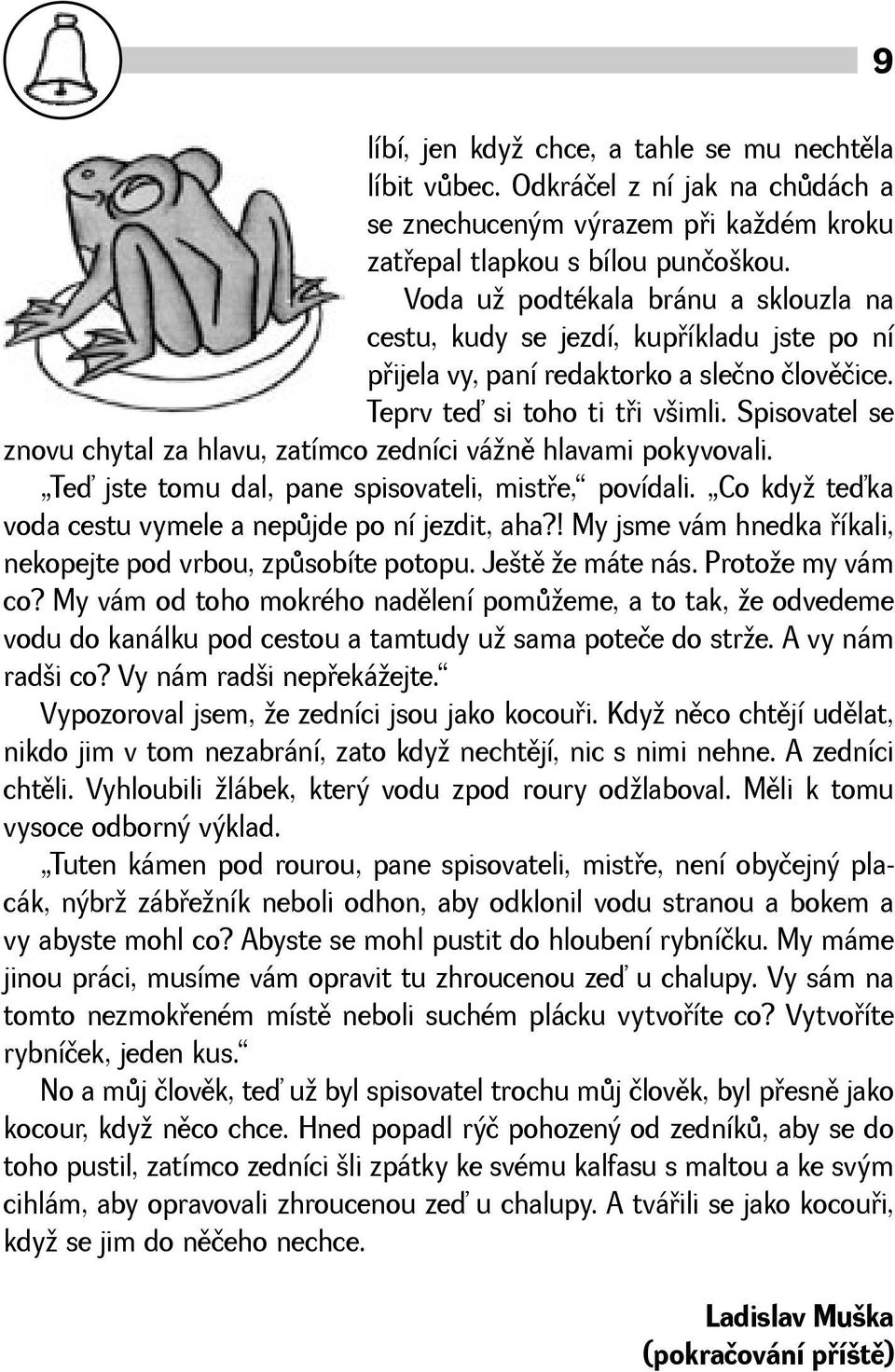 Spisovatel se znovu chytal za hlavu, zatímco zedníci vánì hlavami pokyvovali. Teď jste tomu dal, pane spisovateli, mistøe, povídali. Co kdy teďka voda cestu vymele a nepùjde po ní jezdit, aha?