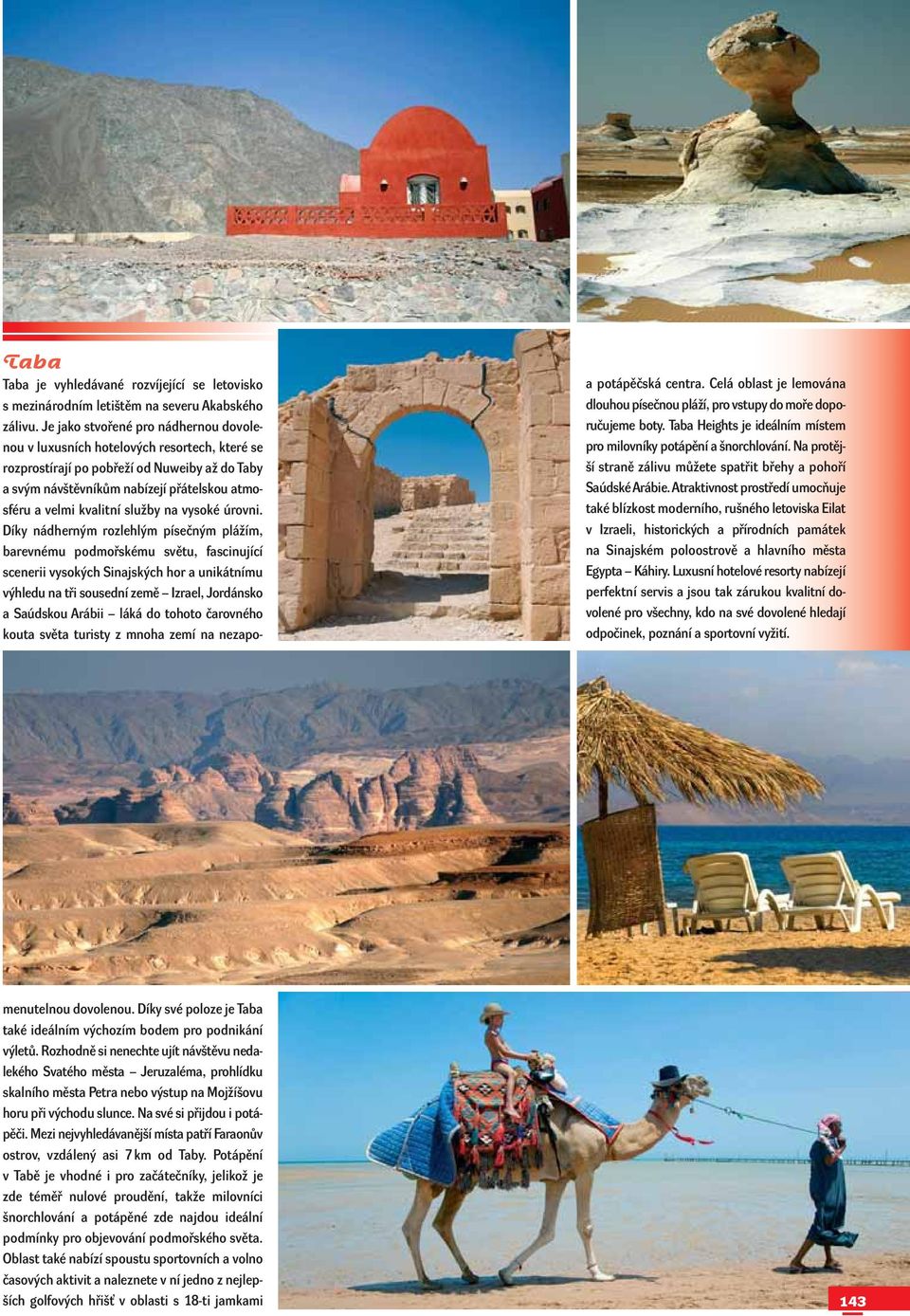 Atraktivnost prostředí umocňuje také blízkost moderního, rušného letoviska Eilat v Izraeli, historických a přírodních památek na Sinajském poloostrově a hlavního města Egypta Káhiry.
