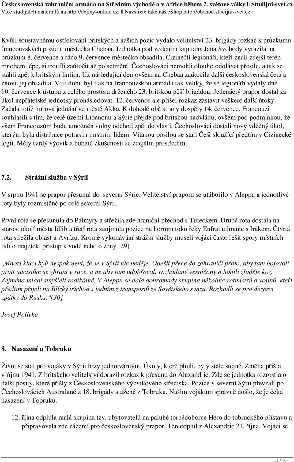 Cizinečtí legionáři, kteří znali zdejší terén mnohem lépe, si troufli zaútočit až po setmění. Čechoslováci nemohli dlouho odolávat přesile, a tak se stáhli zpět k britským liniím.