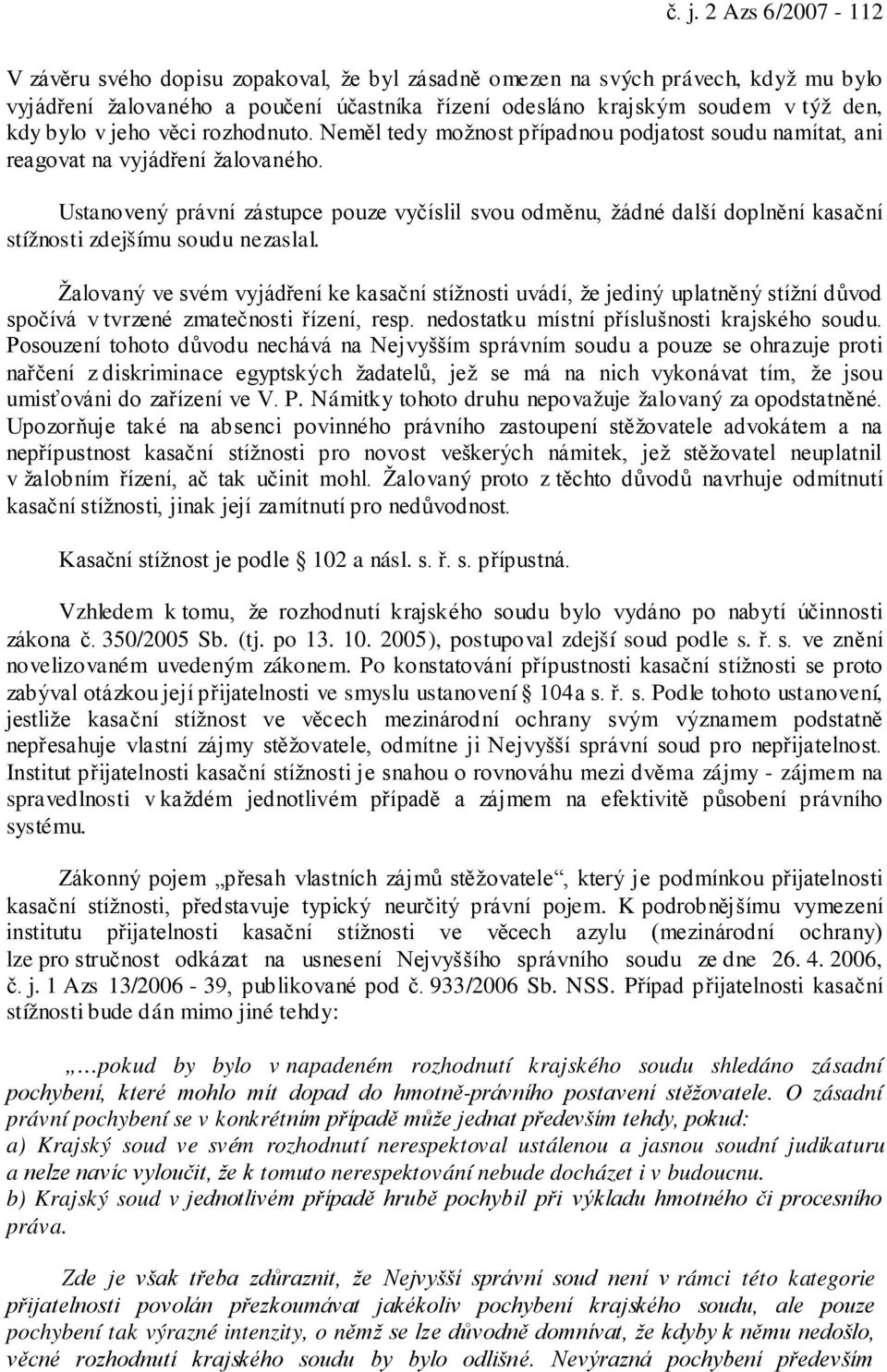 Ustanovený právní zástupce pouze vyčíslil svou odměnu, žádné další doplnění kasační stížnosti zdejšímu soudu nezaslal.