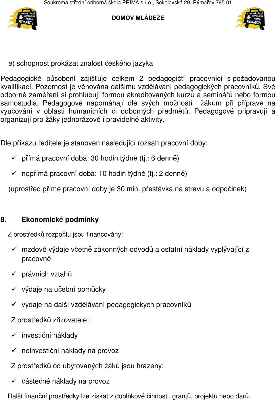 Pedagogové napomáhají dle svých možností žákům při přípravě na vyučování v oblasti humanitních či odborných předmětů. Pedagogové připravují a organizují pro žáky jednorázové i pravidelné aktivity.