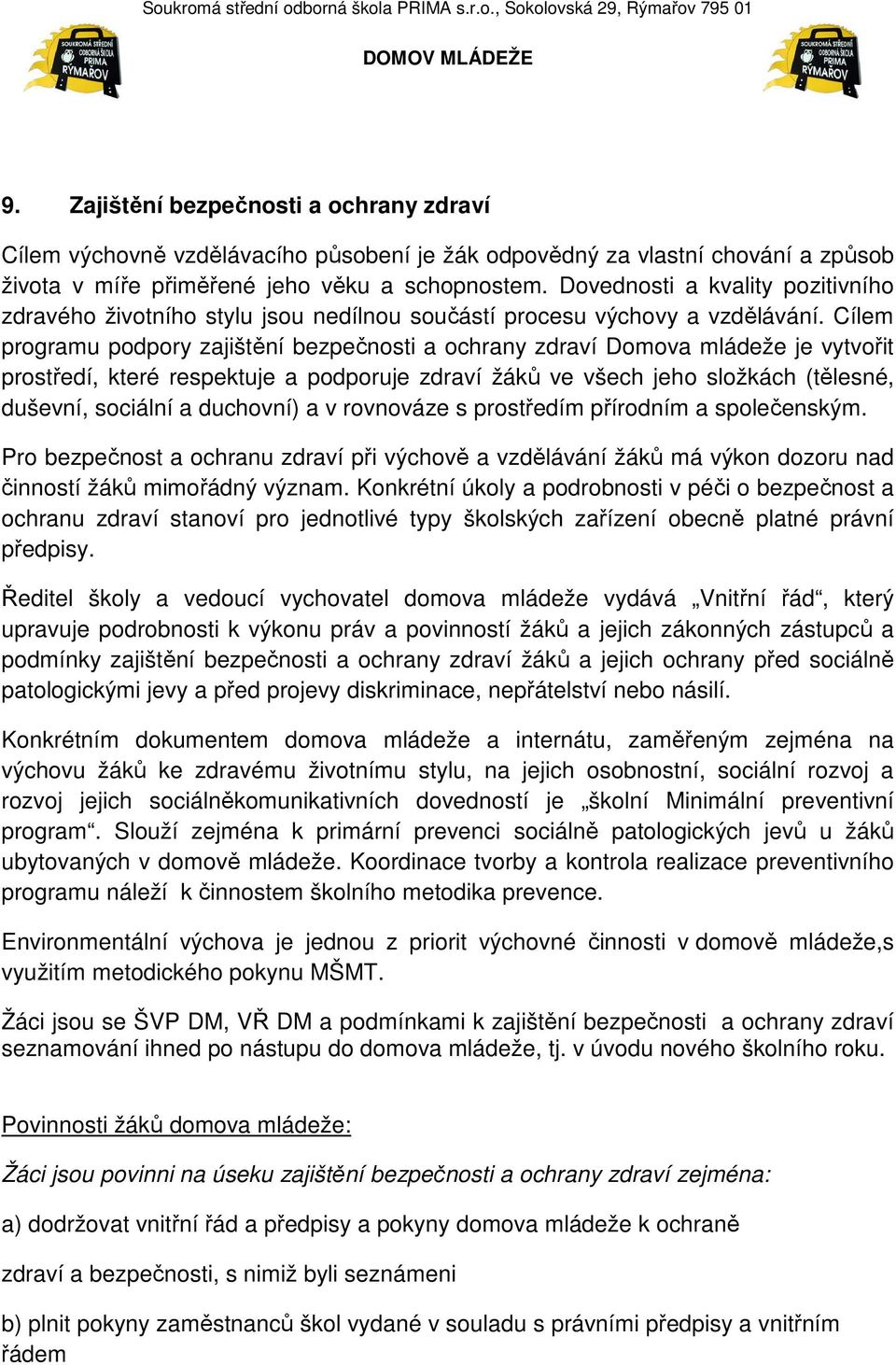 Cílem programu podpory zajištění bezpečnosti a ochrany zdraví Domova mládeže je vytvořit prostředí, které respektuje a podporuje zdraví žáků ve všech jeho složkách (tělesné, duševní, sociální a