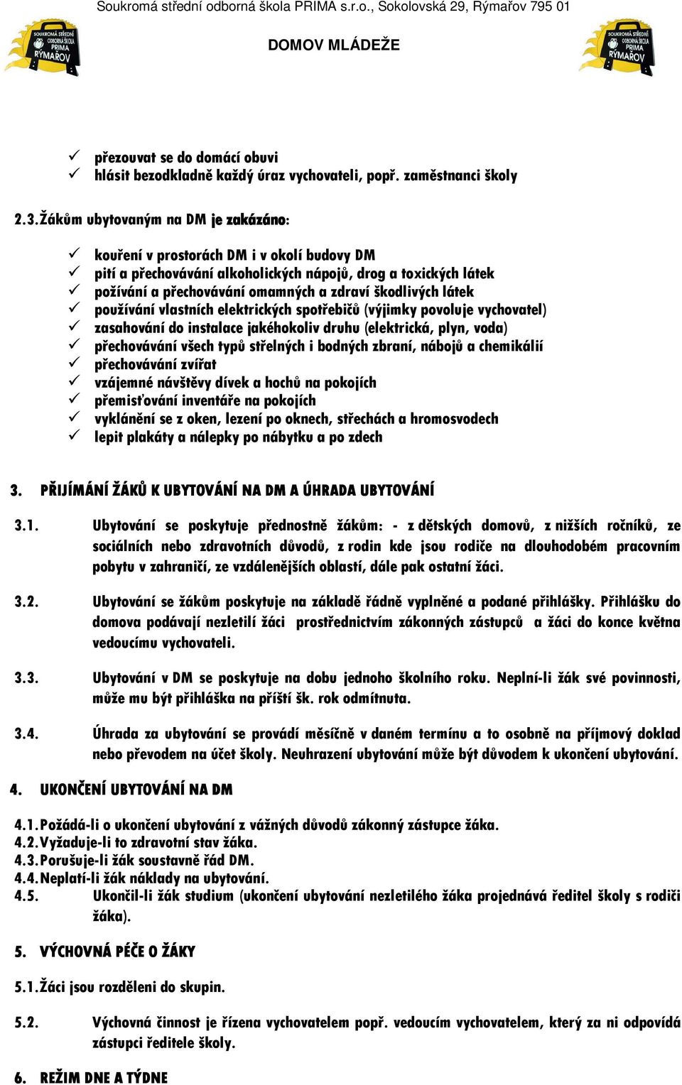 látek používání vlastních elektrických spotřebičů (výjimky povoluje vychovatel) zasahování do instalace jakéhokoliv druhu (elektrická, plyn, voda) přechovávání všech typů střelných i bodných zbraní,