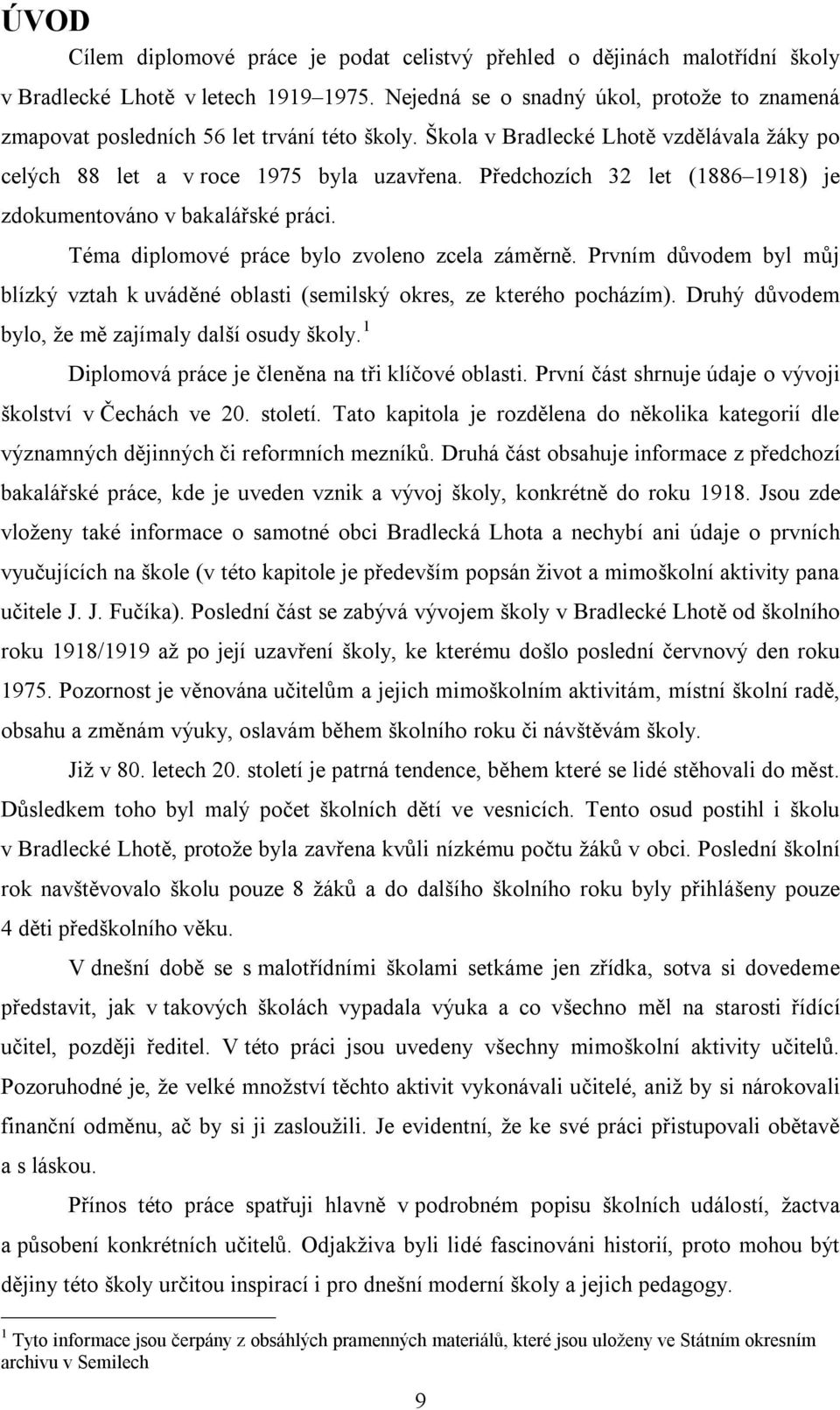 Předchozích 32 let (1886 1918) je zdokumentováno v bakalářské práci. Téma diplomové práce bylo zvoleno zcela záměrně.