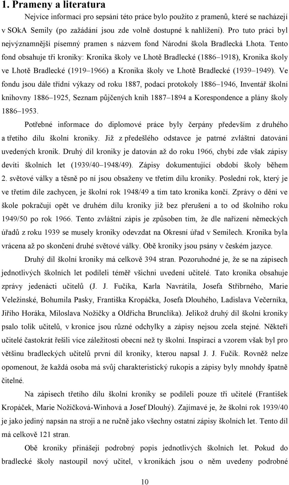 Tento fond obsahuje tři kroniky: Kronika školy ve Lhotě Bradlecké (1886 1918), Kronika školy ve Lhotě Bradlecké (1919 1966) a Kronika školy ve Lhotě Bradlecké (1939 1949).