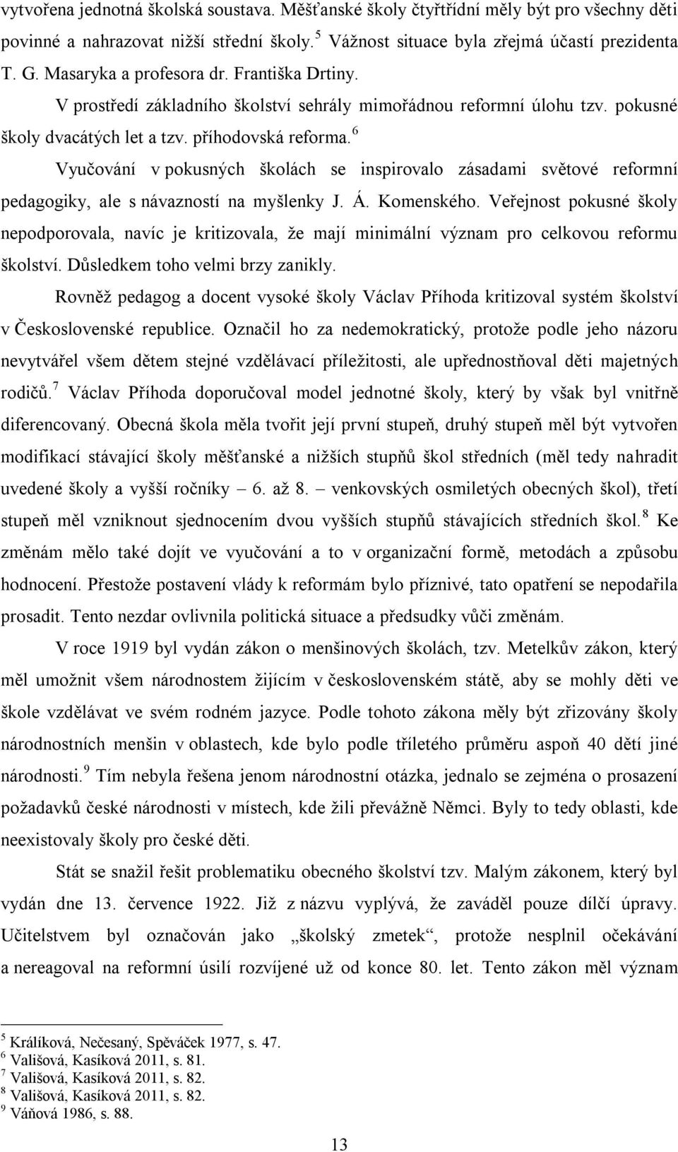 6 Vyučování v pokusných školách se inspirovalo zásadami světové reformní pedagogiky, ale s návazností na myšlenky J. Á. Komenského.