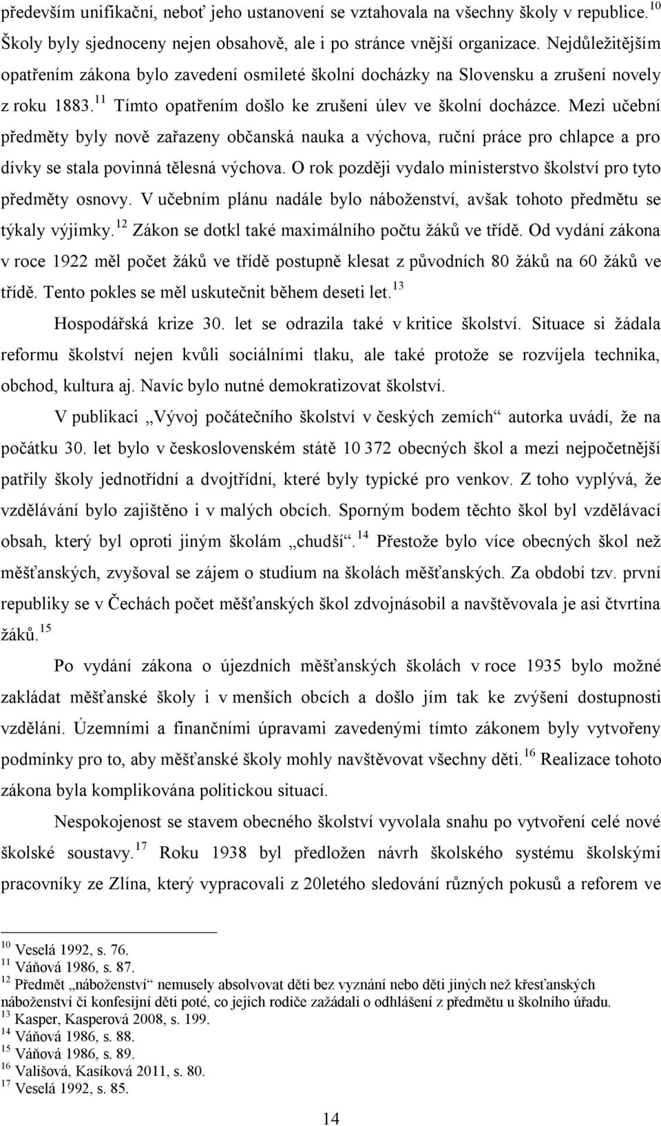 11 Tímto opatřením došlo ke zrušení úlev ve školní docházce. Mezi učební předměty byly nově zařazeny občanská nauka a výchova, ruční práce pro chlapce a pro dívky se stala povinná tělesná výchova.