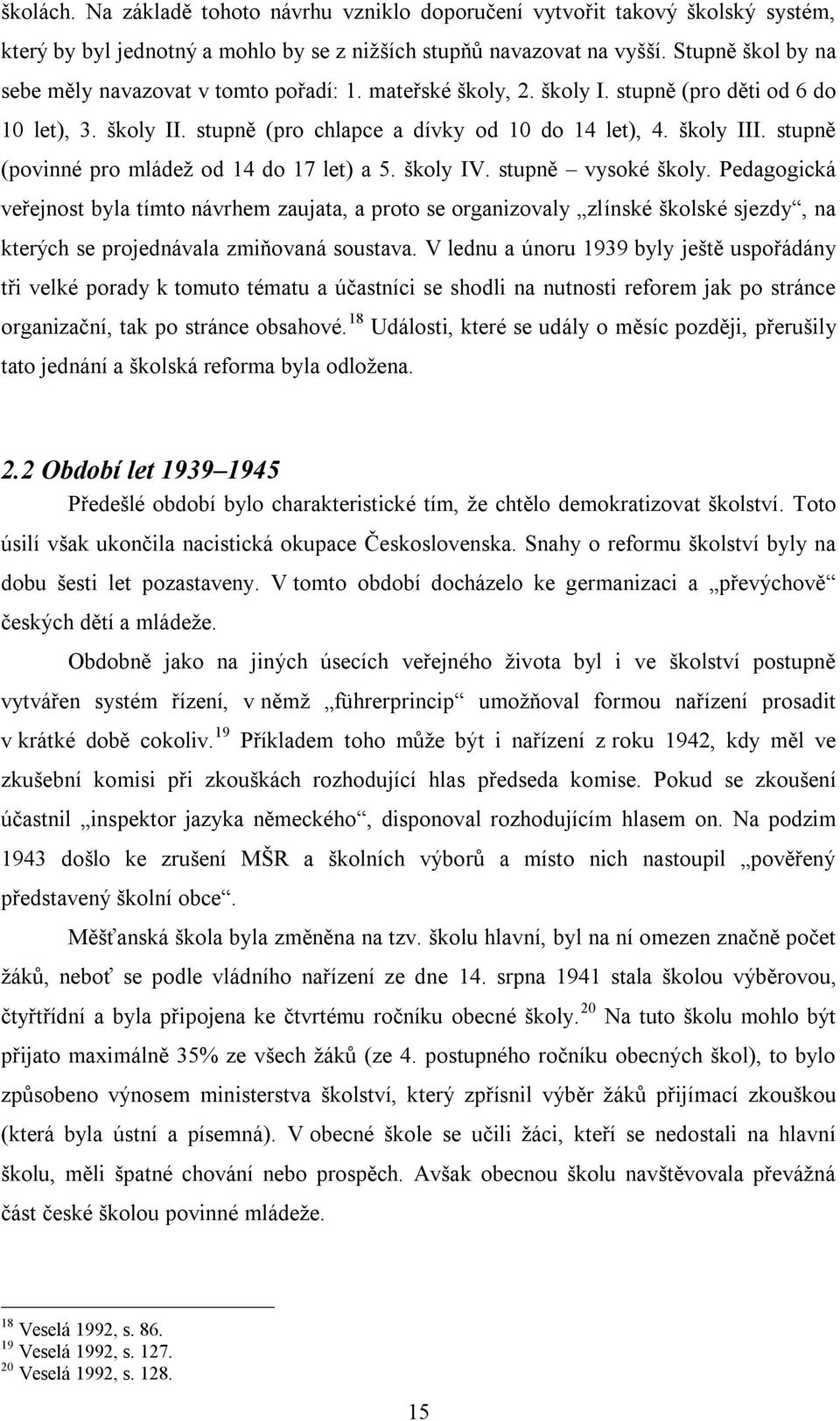 stupně (povinné pro mládež od 14 do 17 let) a 5. školy IV. stupně vysoké školy.