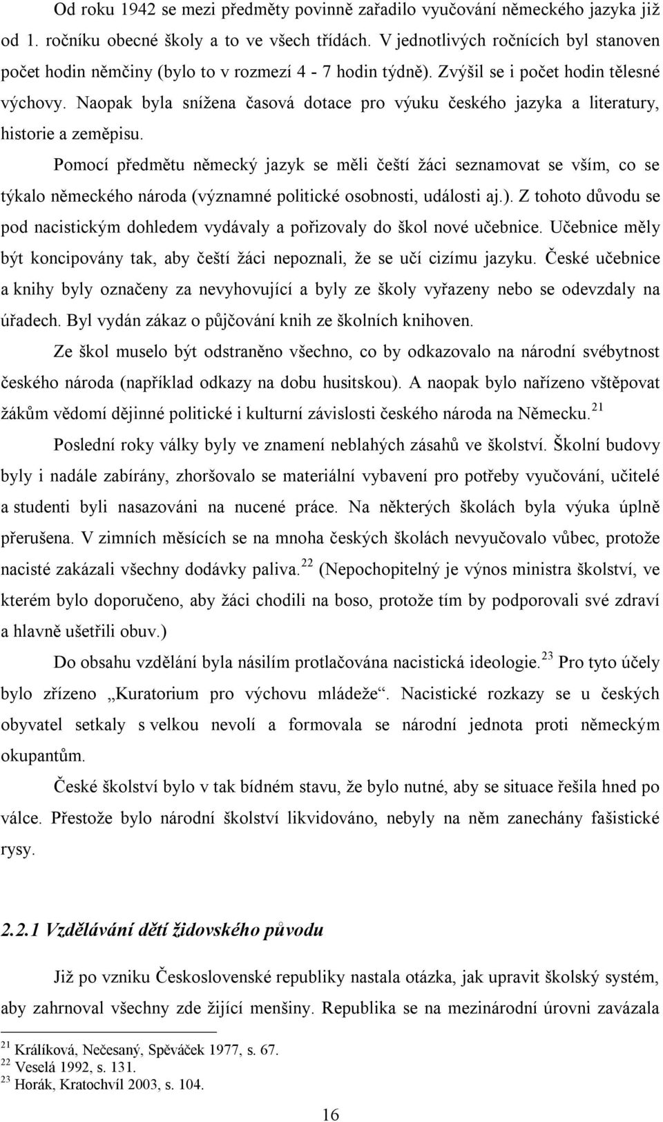 Naopak byla snížena časová dotace pro výuku českého jazyka a literatury, historie a zeměpisu.
